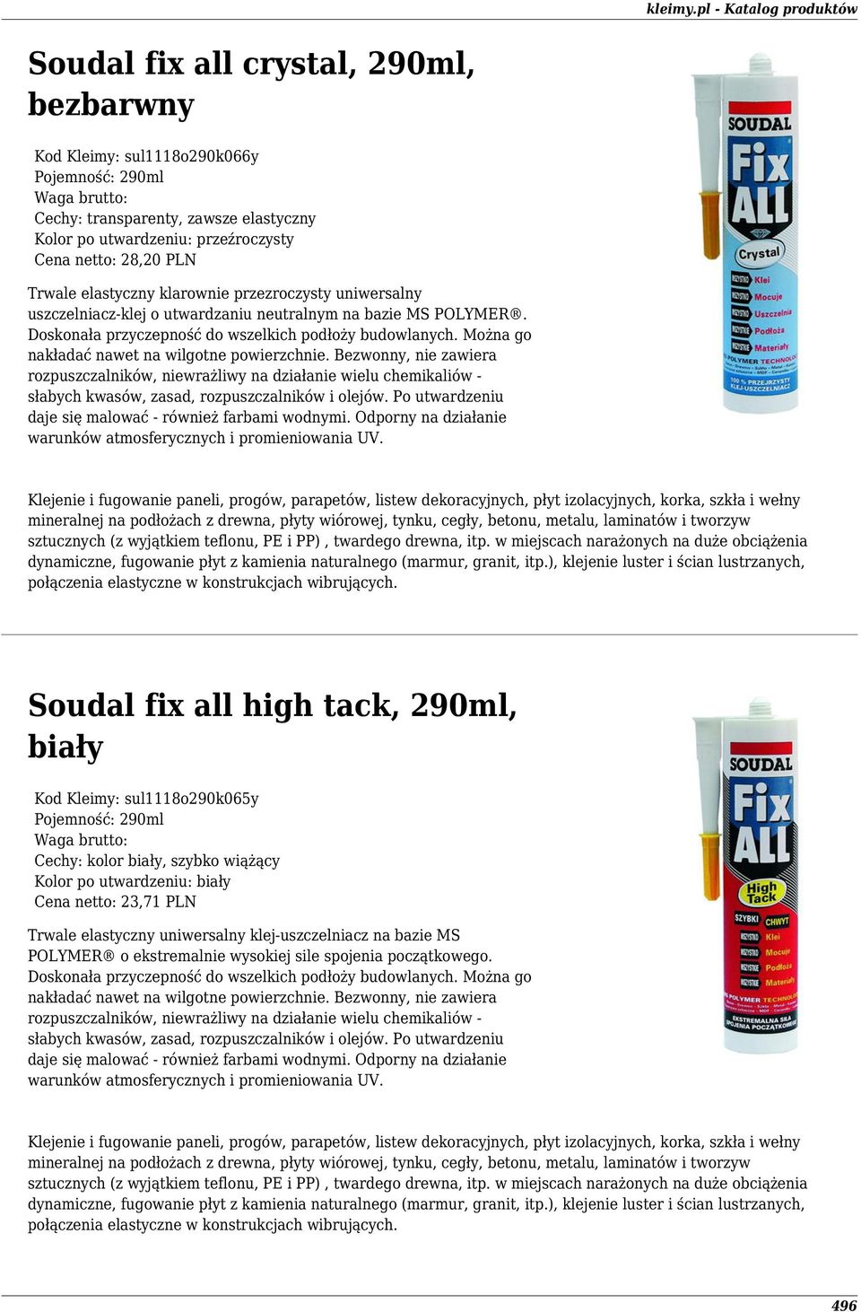 Bezwonny, nie zawiera rozpuszczalników, niewrażliwy na działanie wielu chemikaliów - słabych kwasów, zasad, rozpuszczalników i olejów. Po utwardzeniu daje się malować - również farbami wodnymi.