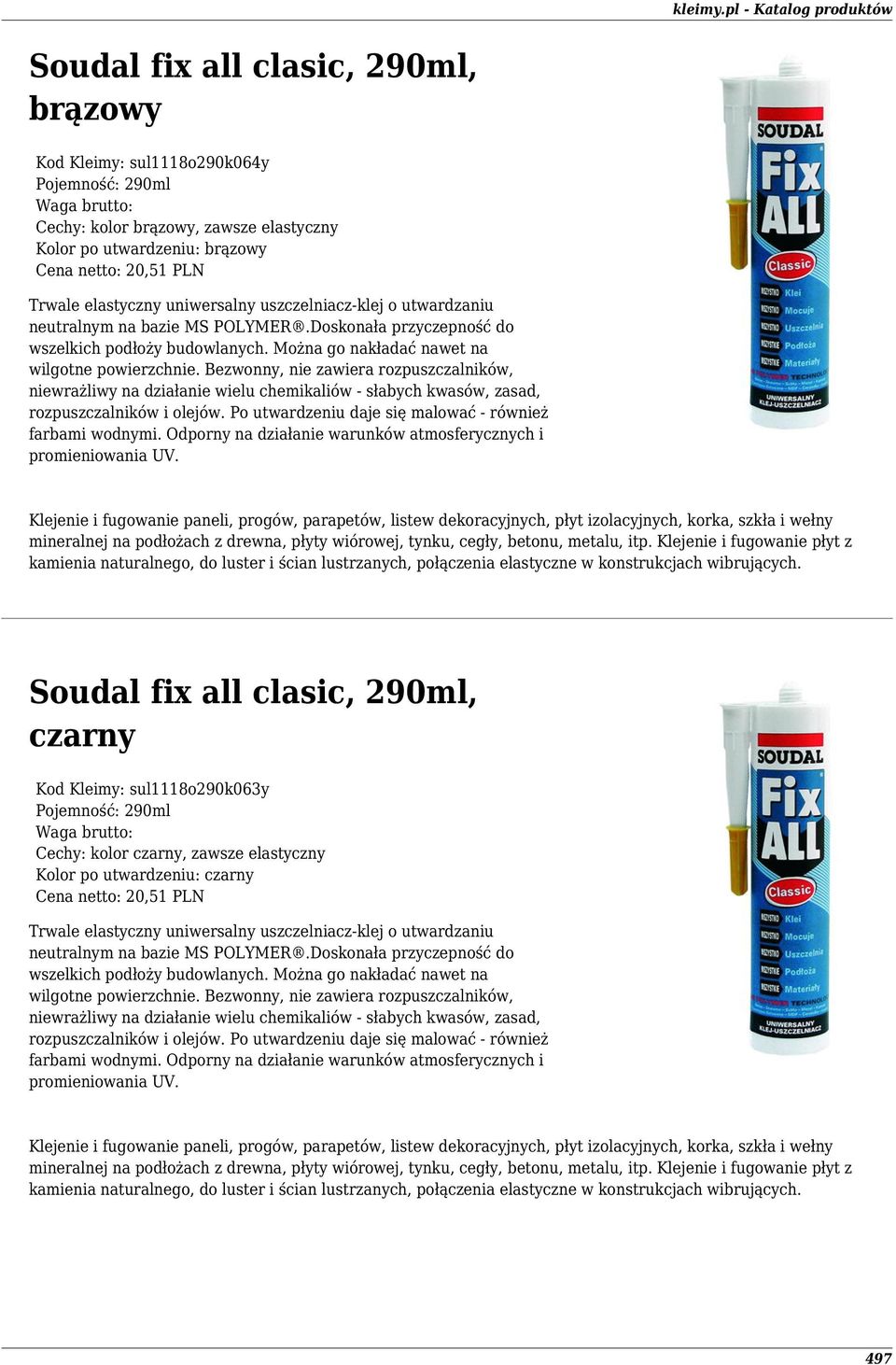 Bezwonny, nie zawiera rozpuszczalników, niewrażliwy na działanie wielu chemikaliów - słabych kwasów, zasad, rozpuszczalników i olejów. Po utwardzeniu daje się malować - również farbami wodnymi.