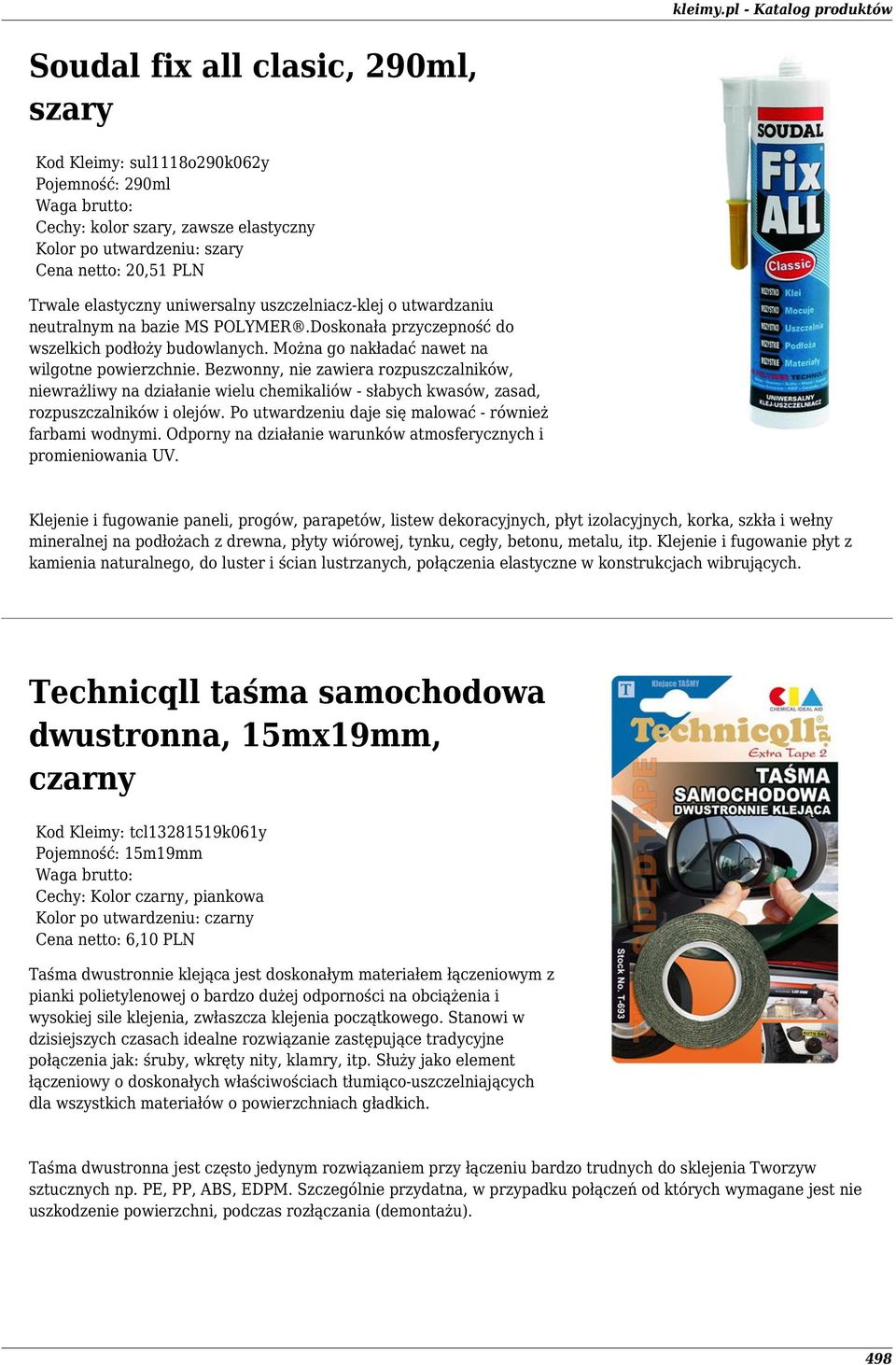 Bezwonny, nie zawiera rozpuszczalników, niewrażliwy na działanie wielu chemikaliów - słabych kwasów, zasad, rozpuszczalników i olejów. Po utwardzeniu daje się malować - również farbami wodnymi.