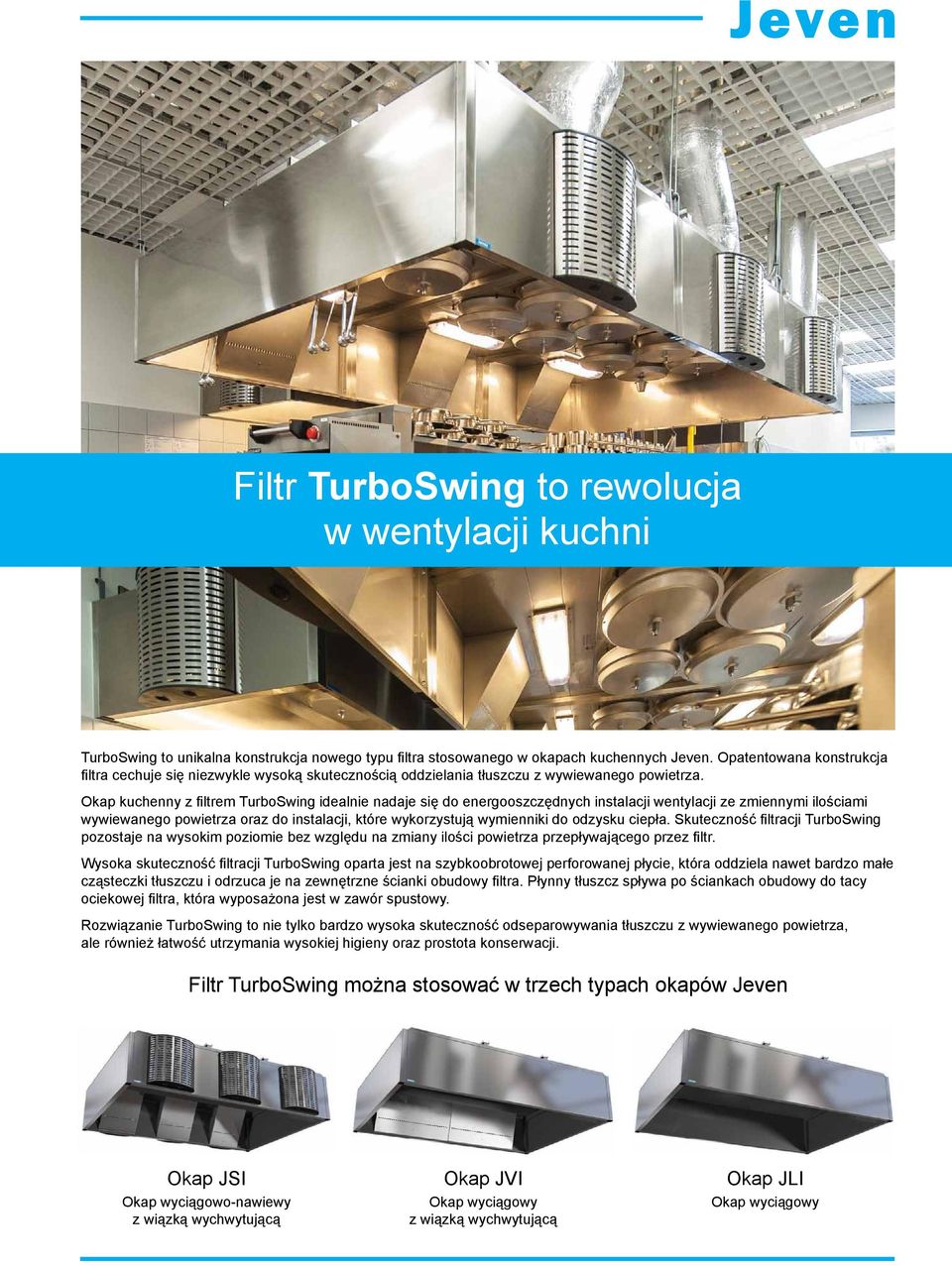 Okap kuchenny z filtrem TurboSwing idealnie nadaje się do energooszczędnych instalacji wentylacji ze zmiennymi ilościami wywiewanego powietrza oraz do instalacji, które wykorzystują wymienniki do