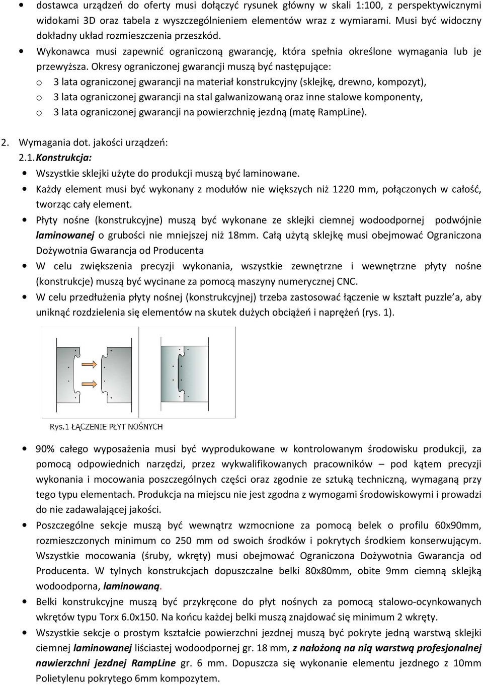 Okresy ograniczonej gwarancji muszą być następujące: o 3 lata ograniczonej gwarancji na materiał konstrukcyjny (sklejkę, drewno, kompozyt), o 3 lata ograniczonej gwarancji na stal galwanizowaną oraz