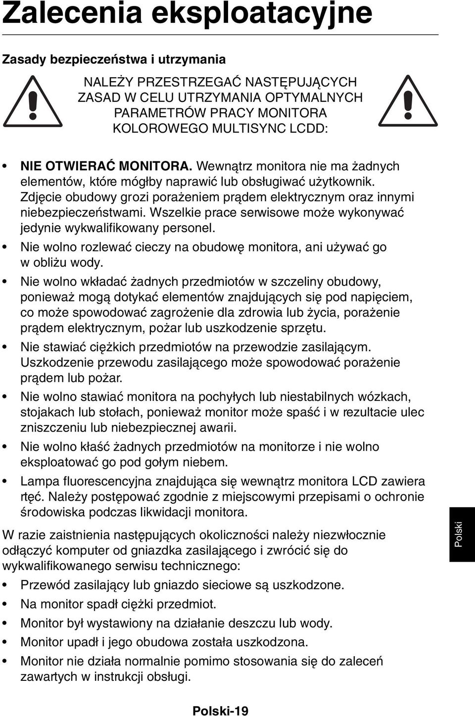 Wszelkie prace serwisowe mo e wykonywaç jedynie wykwalifikowany personel. Nie wolno rozlewaç cieczy na obudow monitora, ani u ywaç go w obli u wody.