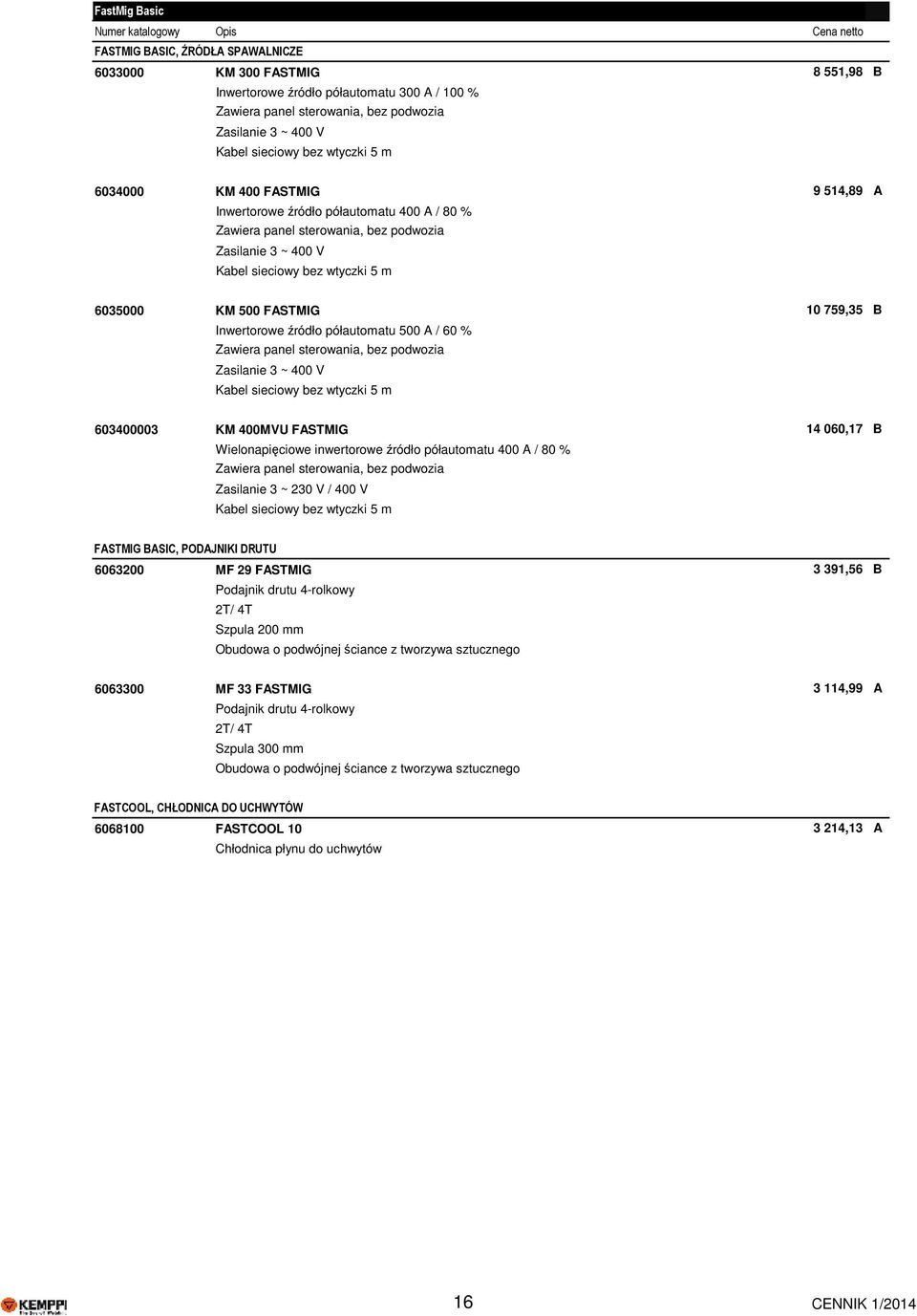 60 % Zawiera panel sterowania, bez podwozia Zasilanie 3 ~ 400 V 603400003 KM 400MVU FASTMIG 14 060,17 B Wielonapięciowe inwertorowe źródło półautomatu 400 A / 80 % Zawiera panel sterowania, bez