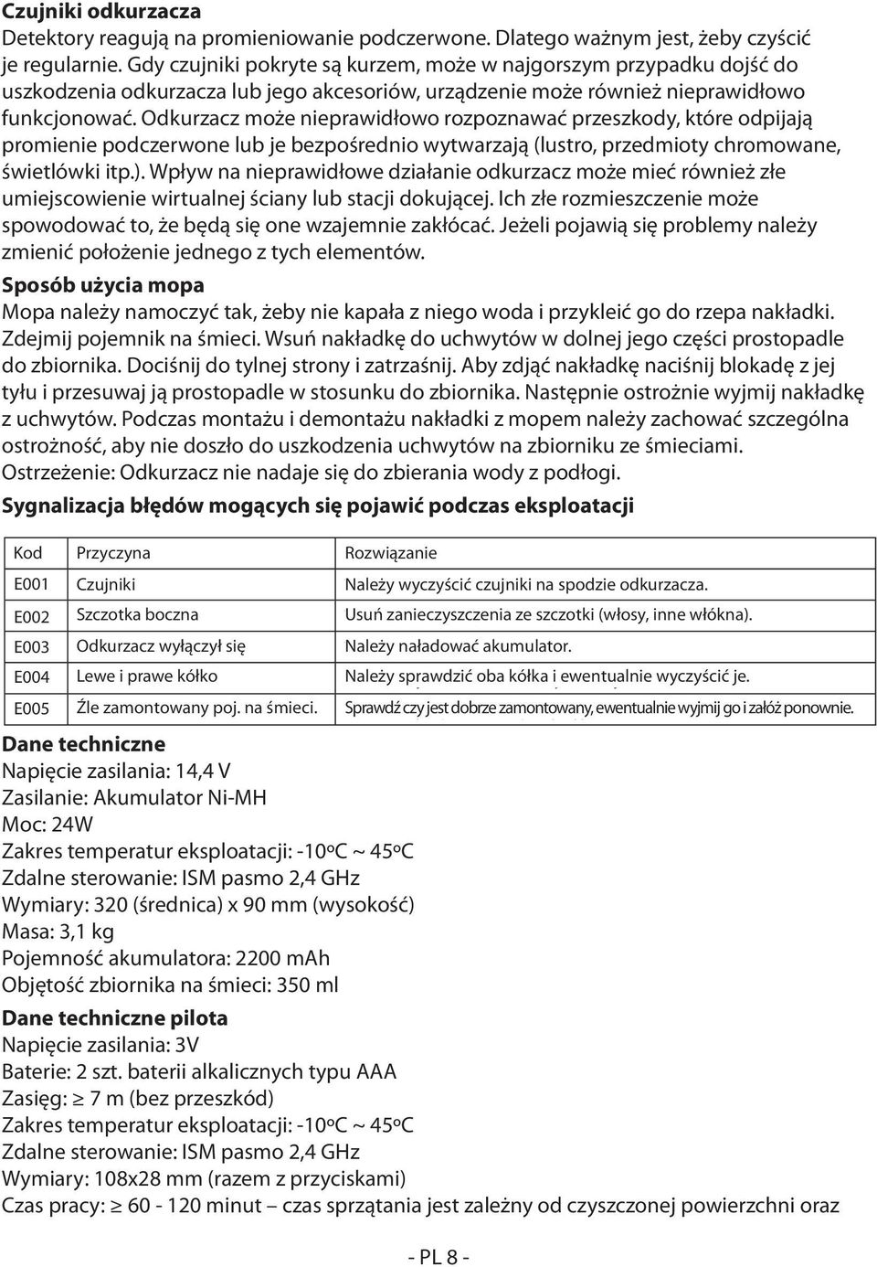 by čidla Gdy byla czujniki zanesena pokryte prachem, są kurzem, může może dojít v w extrémním najgorszym případě przypadku k poškození dojść do vybavení uszkodzenia bytu nebo k poškození odkurzacza