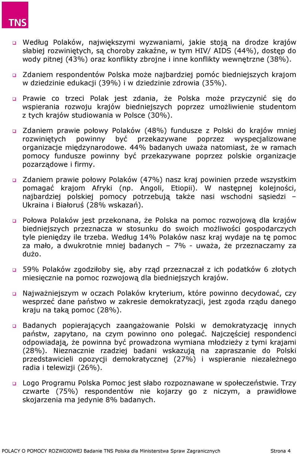 Prawie co trzeci Polak jest zdania, że Polska może przyczynić się do wspierania rozwoju krajów biedniejszych poprzez umożliwienie studentom z tych krajów studiowania w Polsce (30%).