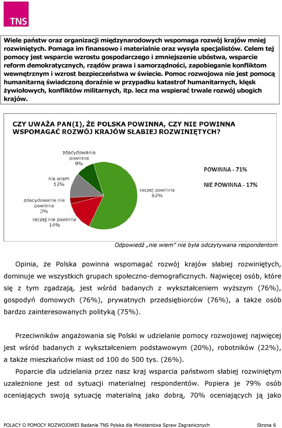 w świecie. Pomoc rozwojowa nie jest pomocą humanitarną świadczoną doraźnie w przypadku katastrof humanitarnych, klęsk żywiołowych, konfliktów militarnych, itp.