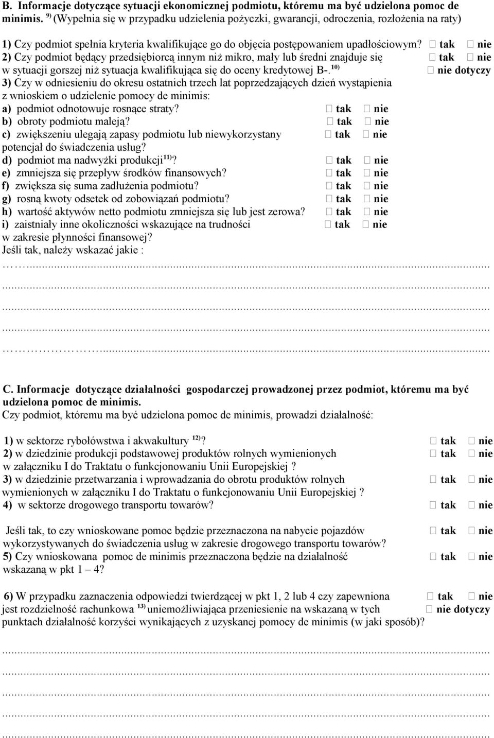 tak nie 2) Czy podmiot będący przedsiębiorcą innym niż mikro, mały lub średni znajduje się tak nie w sytuacji gorszej niż sytuacja kwalifikująca się do oceny kredytowej B-.