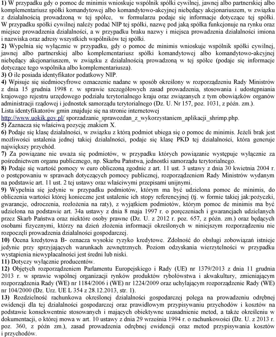 W przypadku spółki cywilnej należy podać NIP tej spółki, nazwę pod jaką spółka funkcjonuje na rynku oraz miejsce prowadzenia działalności, a w przypadku braku nazwy i miejsca prowadzenia działalności