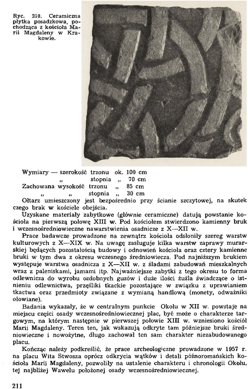 U zyskane m ateriały zabytkow e (głównie ceram iczne) d atu ją pow stanie kościoła na pierw szą połowę X III w.