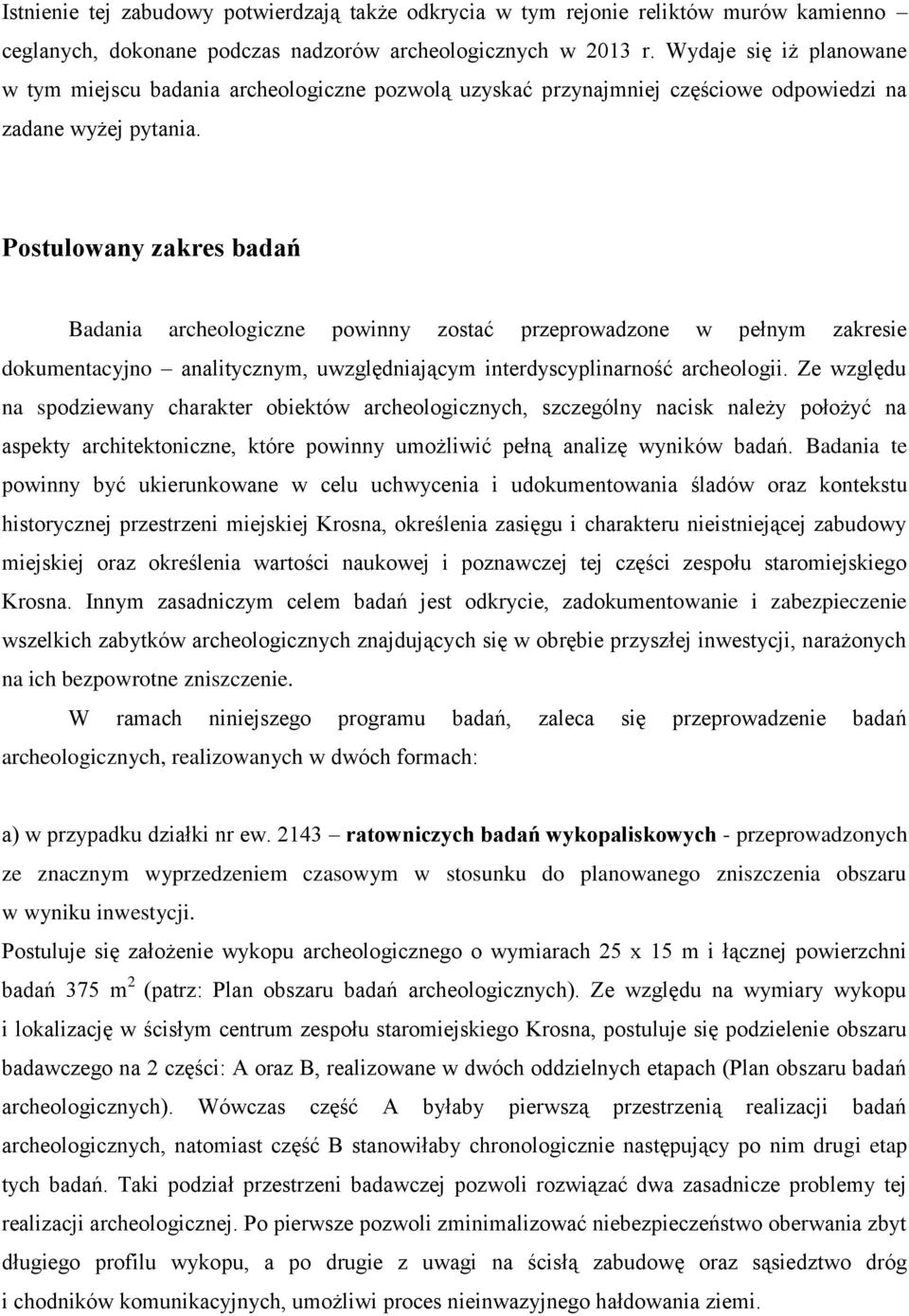 Postulowany zakres badań Badania archeologiczne powinny zostać przeprowadzone w pełnym zakresie dokumentacyjno analitycznym, uwzględniającym interdyscyplinarność archeologii.