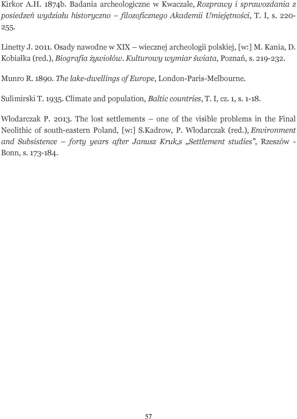 The lake-dwellings of Europe, London-Paris-Melbourne. Sulimirski T. 1935. Climate and population, Baltic countries, T. I, cz. 1, s. 1-18. Włodarczak P. 2013.