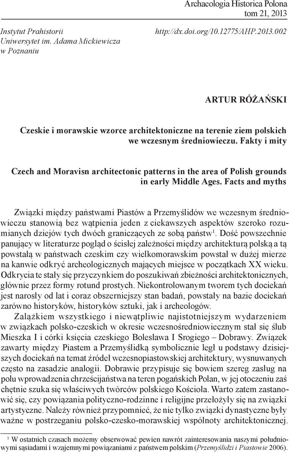 Facts and myths Związki między państwami Piastów a Przemyślidów we wczesnym średniowieczu stanowią bez wątpienia jeden z ciekawszych aspektów szeroko rozumianych dziejów tych dwóch graniczących ze