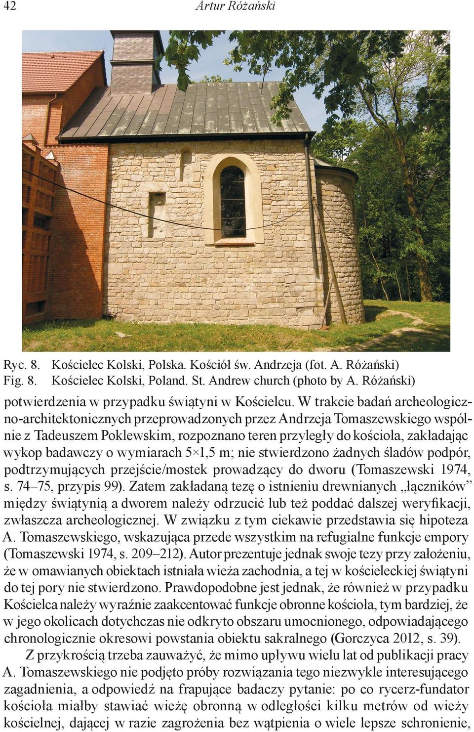 W trakcie badań archeologiczno-architektonicznych przeprowadzonych przez Andrzeja Tomaszewskiego wspólnie z Tadeuszem Poklewskim, rozpoznano teren przyległy do kościoła, zakładając wykop badawczy o
