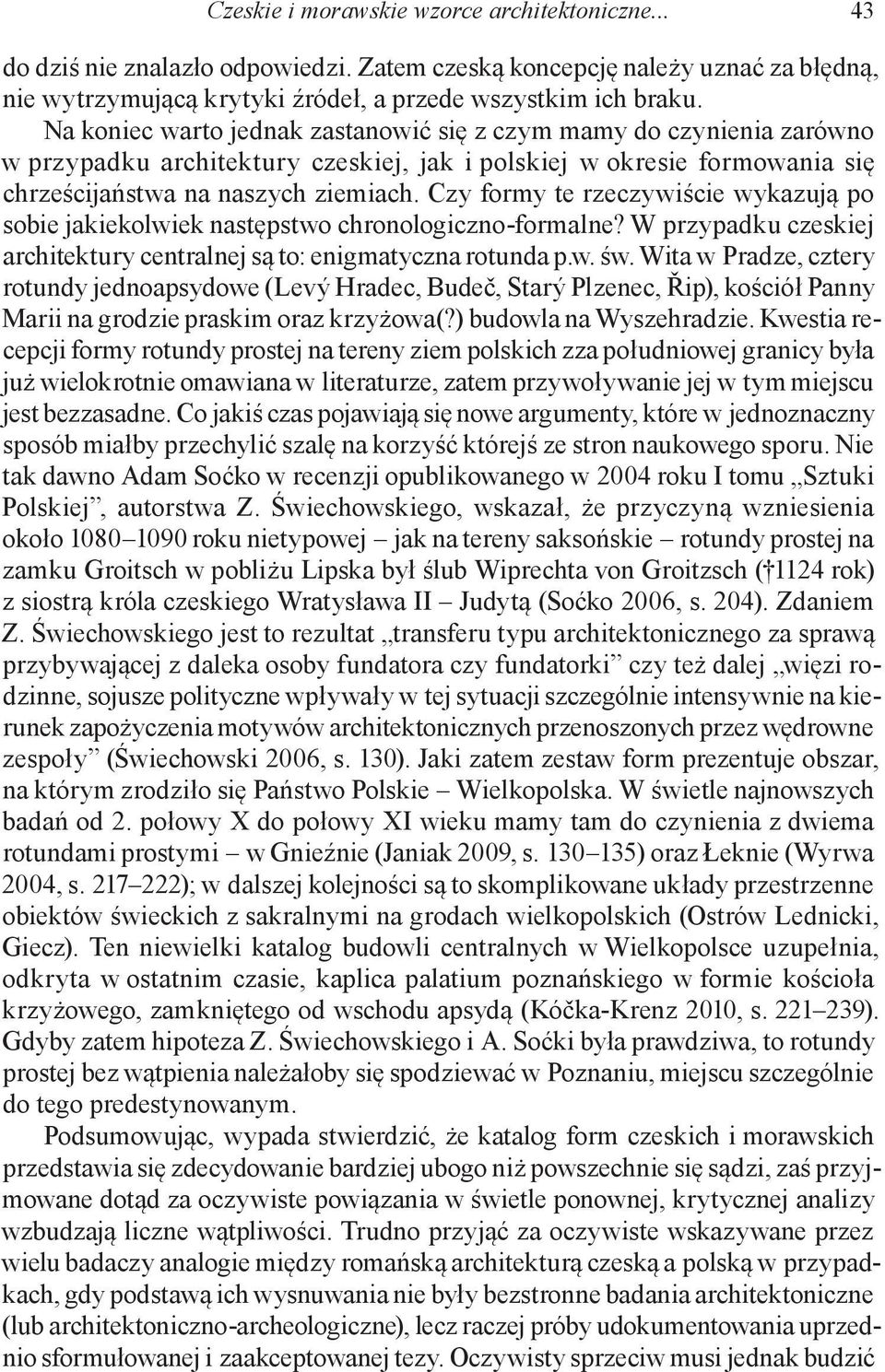 Czy formy te rzeczywiście wykazują po sobie jakiekolwiek następstwo chronologiczno-formalne? W przypadku czeskiej architektury centralnej są to: enigmatyczna rotunda p.w. św.