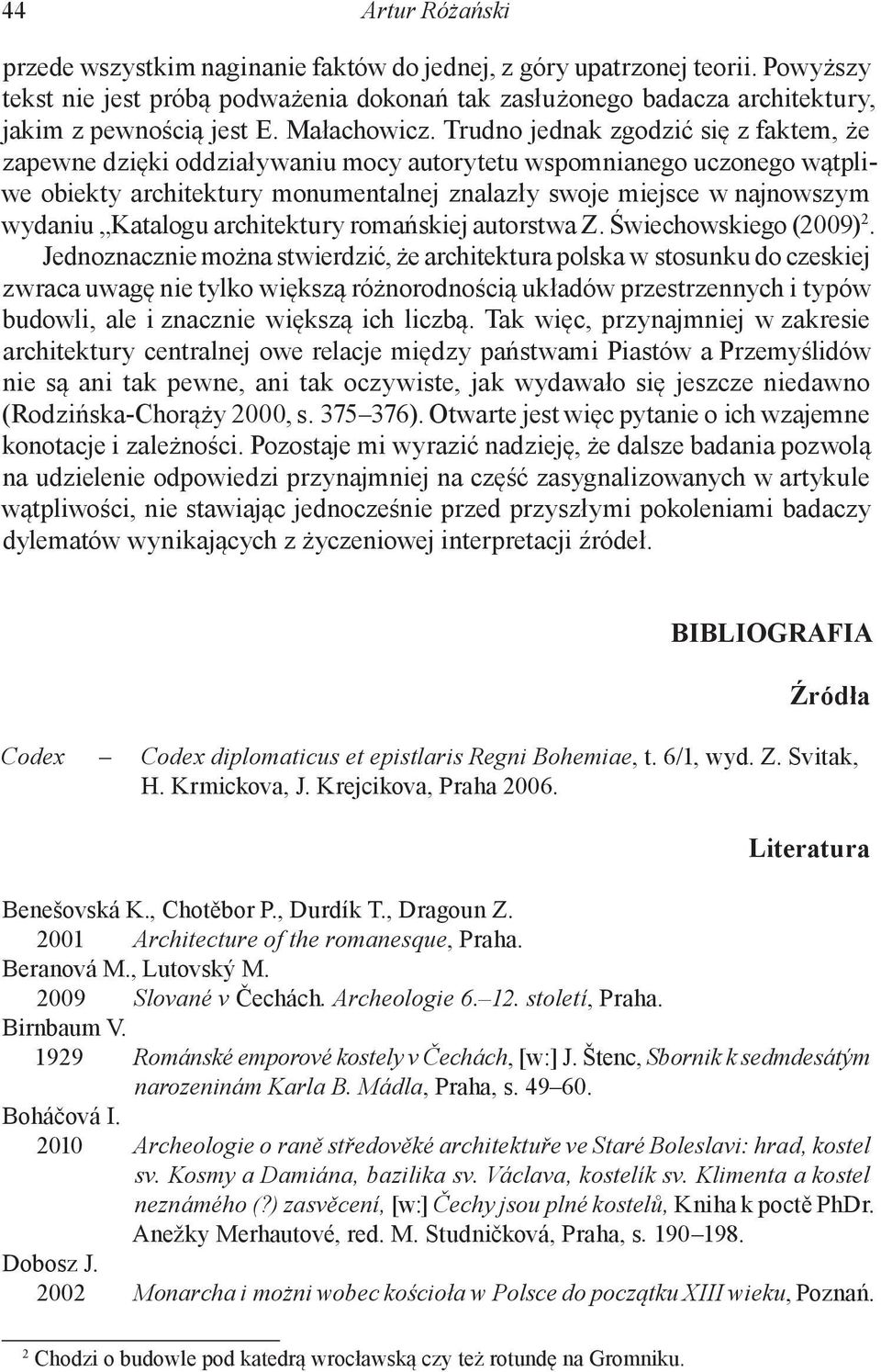Trudno jednak zgodzić się z faktem, że zapewne dzięki oddziaływaniu mocy autorytetu wspomnianego uczonego wątpliwe obiekty architektury monumentalnej znalazły swoje miejsce w najnowszym wydaniu