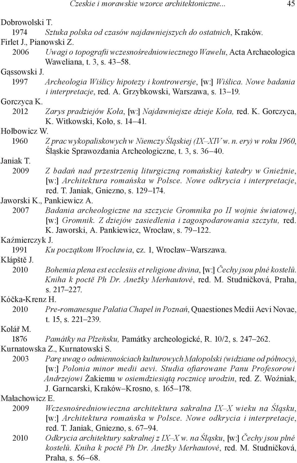 Nowe badania i interpretacje, red. A. Grzybkowski, Warszawa, s. 13 19. Gorczyca K. 2012 Zarys pradziejów Koła, [w:] Najdawniejsze dzieje Koła, red. K. Gorczyca, K. Witkowski, Koło, s. 14 41.