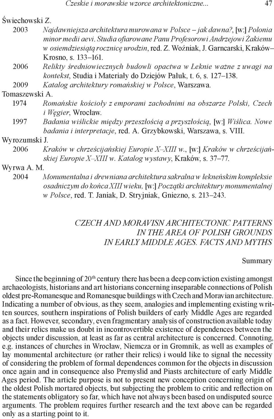 2006 Relikty średniowiecznych budowli opactwa w Łeknie ważne z uwagi na kontekst, Studia i Materiały do Dziejów Pałuk, t. 6, s. 127 138. 2009 Katalog architektury romańskiej w Polsce, Warszawa.