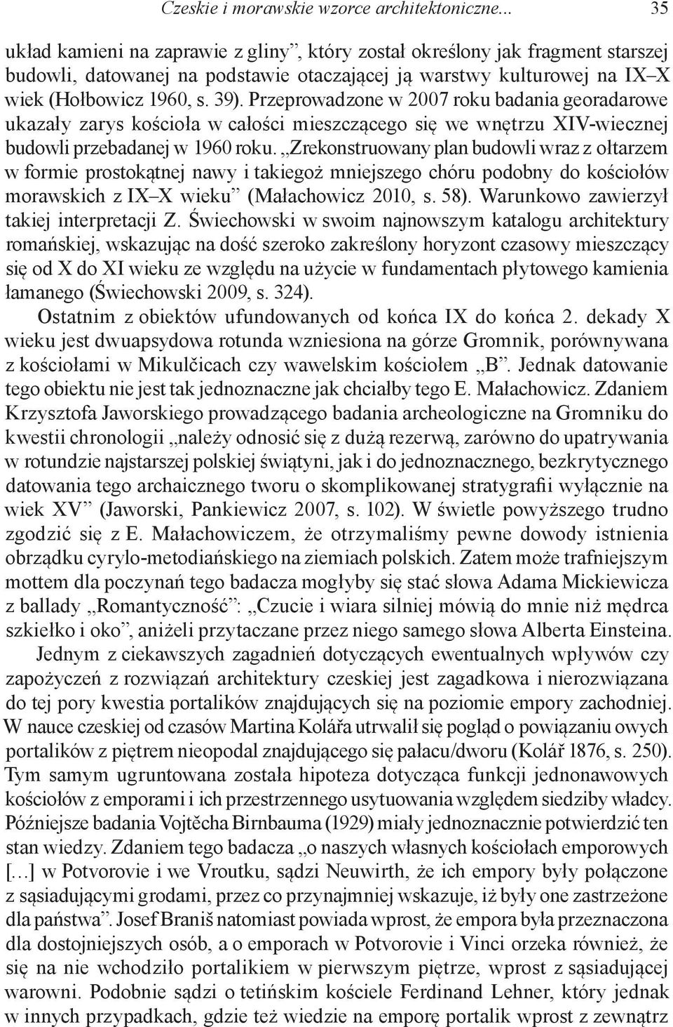 Przeprowadzone w 2007 roku badania georadarowe ukazały zarys kościoła w całości mieszczącego się we wnętrzu XIV-wiecznej budowli przebadanej w 1960 roku.