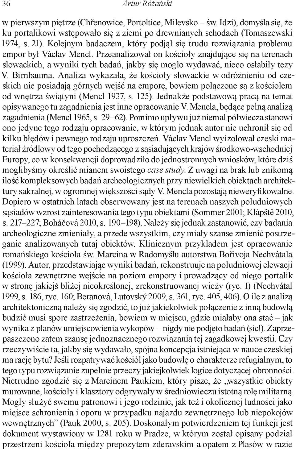 Przeanalizował on kościoły znajdujące się na terenach słowackich, a wyniki tych badań, jakby się mogło wydawać, nieco osłabiły tezy V. Birnbauma.