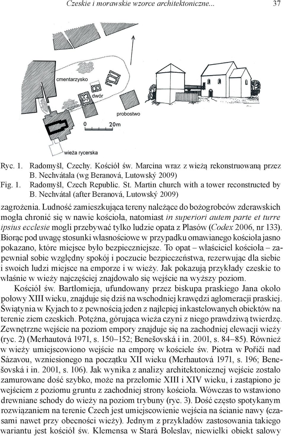 Ludność zamieszkująca tereny należące do bożogrobców zderawskich mogła chronić się w nawie kościoła, natomiast in superiori autem parte et turre ipsius ecclesie mogli przebywać tylko ludzie opata z