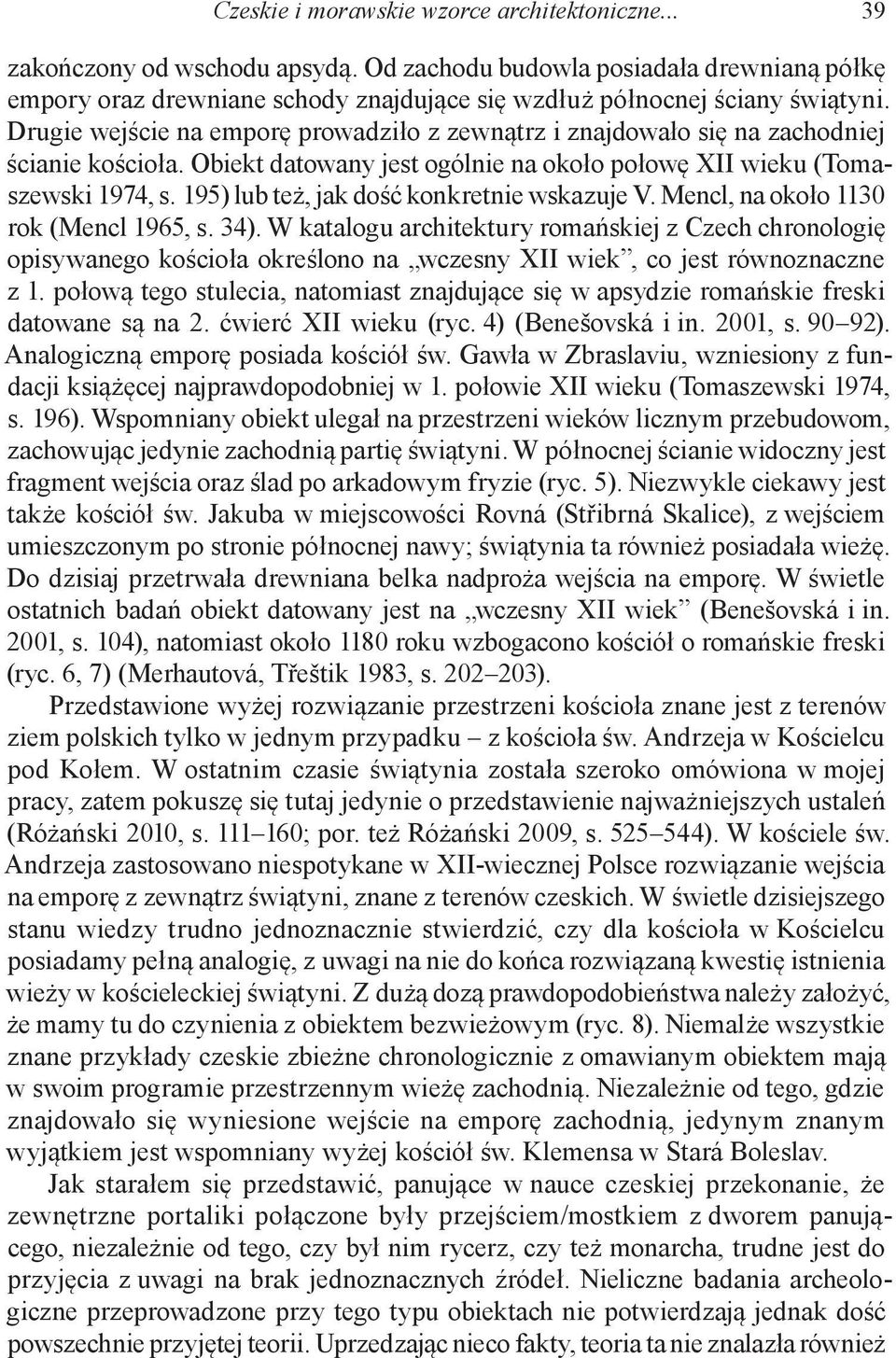Drugie wejście na emporę prowadziło z zewnątrz i znajdowało się na zachodniej ścianie kościoła. Obiekt datowany jest ogólnie na około połowę XII wieku (Tomaszewski 1974, s.