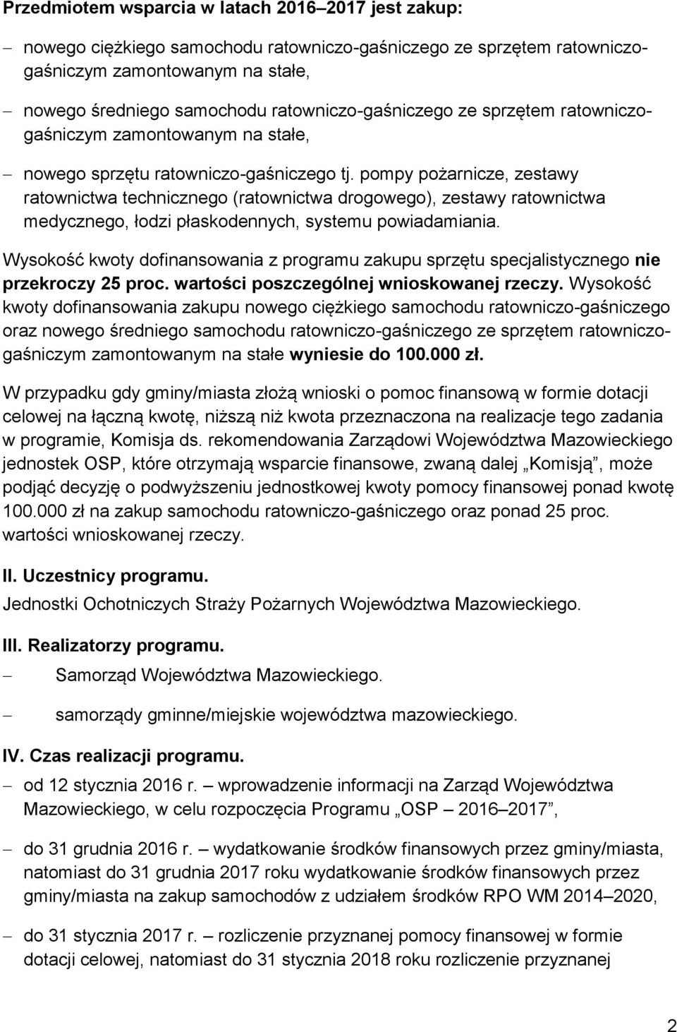 pompy pożarnicze, zestawy ratownictwa technicznego (ratownictwa drogowego), zestawy ratownictwa medycznego, łodzi płaskodennych, systemu powiadamiania.