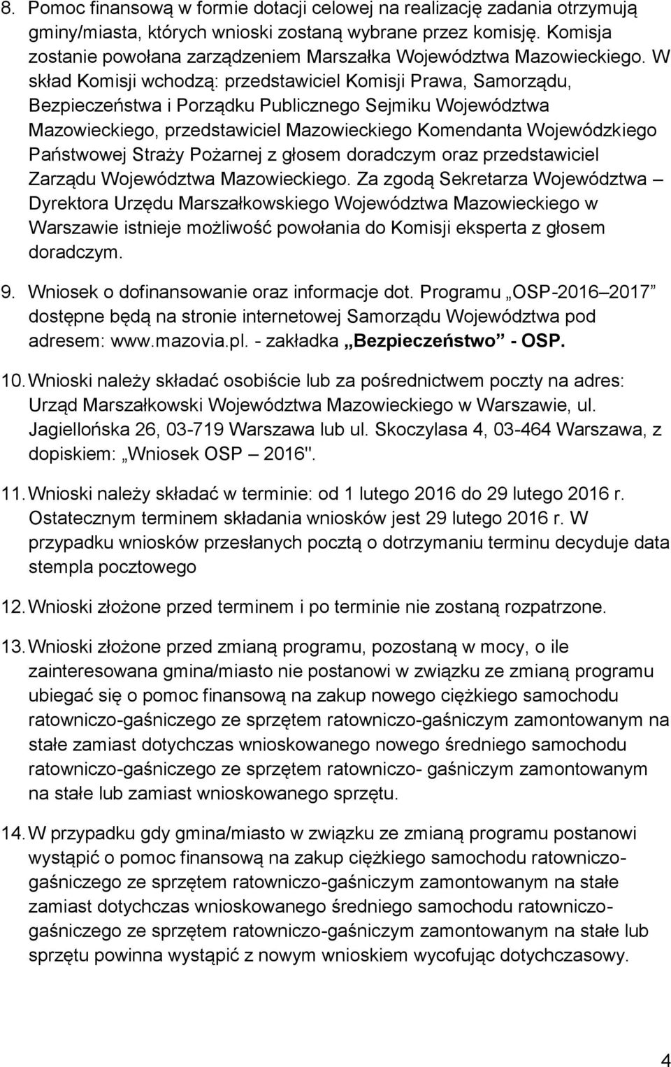 W skład Komisji wchodzą: przedstawiciel Komisji Prawa, Samorządu, Bezpieczeństwa i Porządku Publicznego Sejmiku Województwa Mazowieckiego, przedstawiciel Mazowieckiego Komendanta Wojewódzkiego