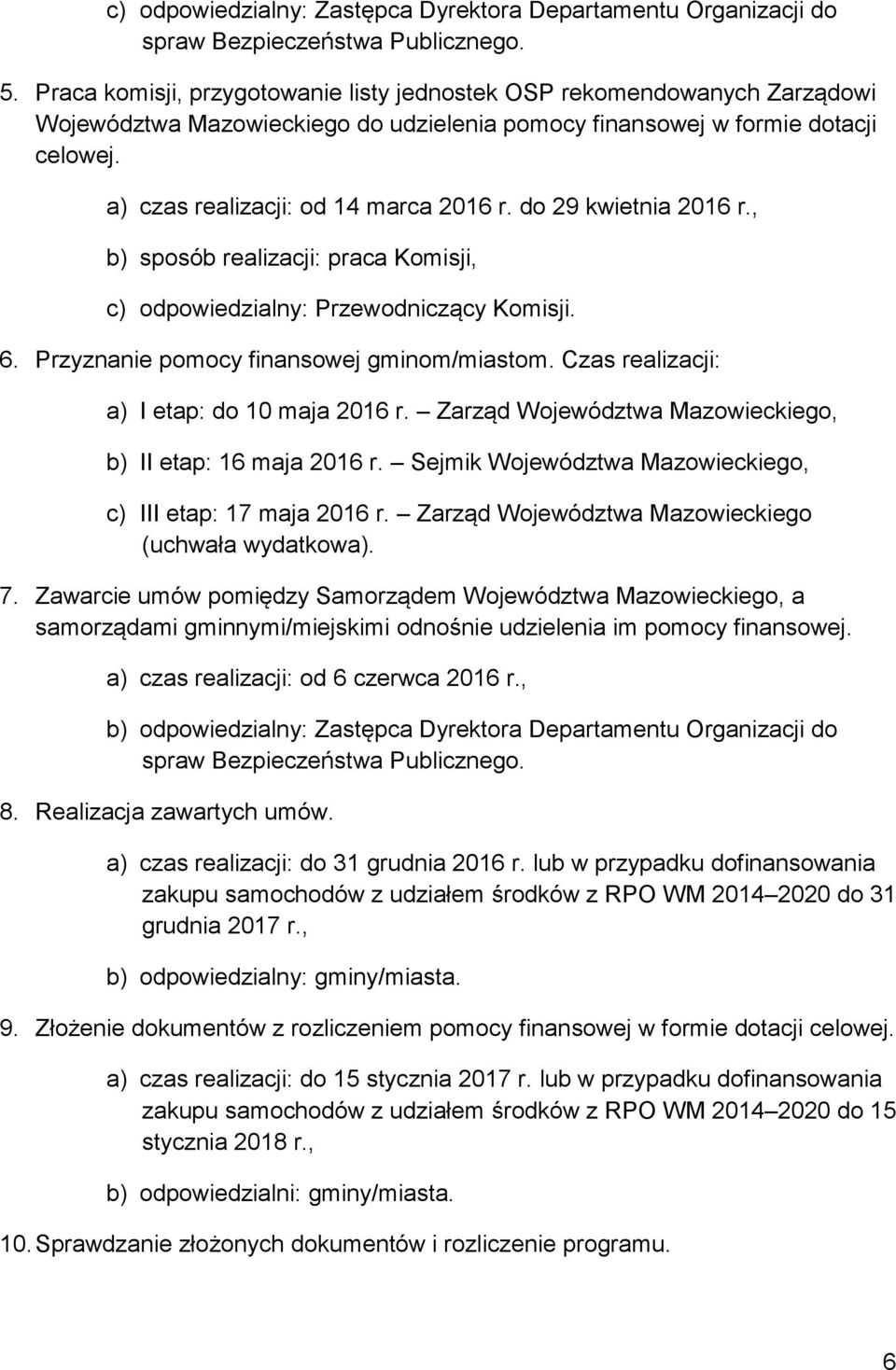 do 29 kwietnia 2016 r., b) sposób realizacji: praca Komisji, c) odpowiedzialny: Przewodniczący Komisji. 6. Przyznanie pomocy finansowej gminom/miastom. Czas realizacji: a) I etap: do 10 maja 2016 r.