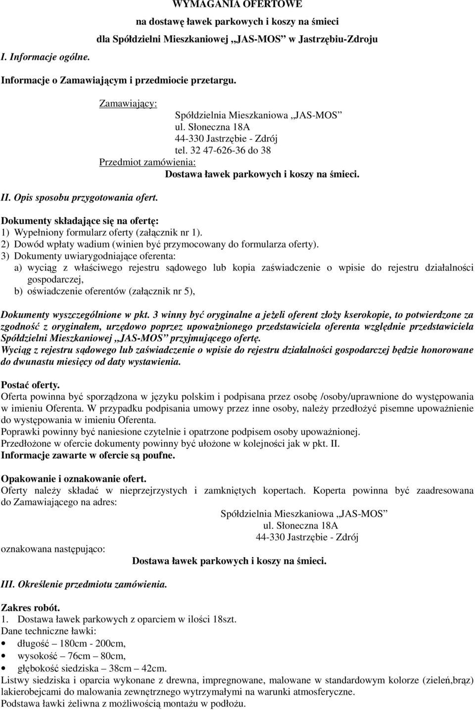 32 47-626-36 do 38 Przedmiot zamówienia: Dostawa ławek parkowych i koszy na śmieci. Dokumenty składające się na ofertę: 1) Wypełniony formularz oferty (załącznik nr 1).