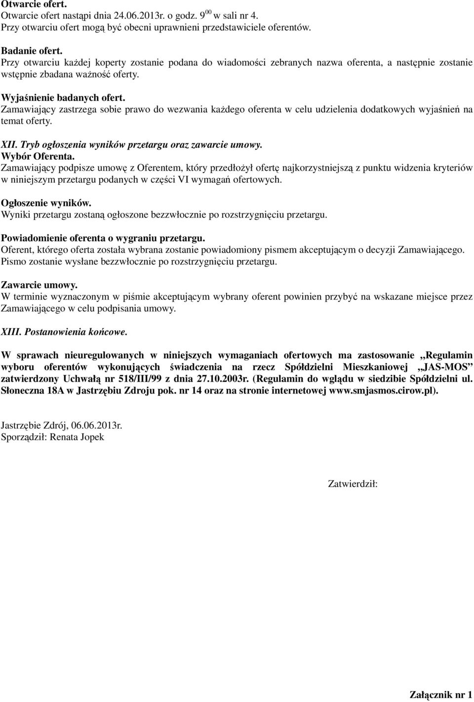 Zamawiający zastrzega sobie prawo do wezwania każdego oferenta w celu udzielenia dodatkowych wyjaśnień na temat oferty. XII. Tryb ogłoszenia wyników przetargu oraz zawarcie umowy. Wybór Oferenta.