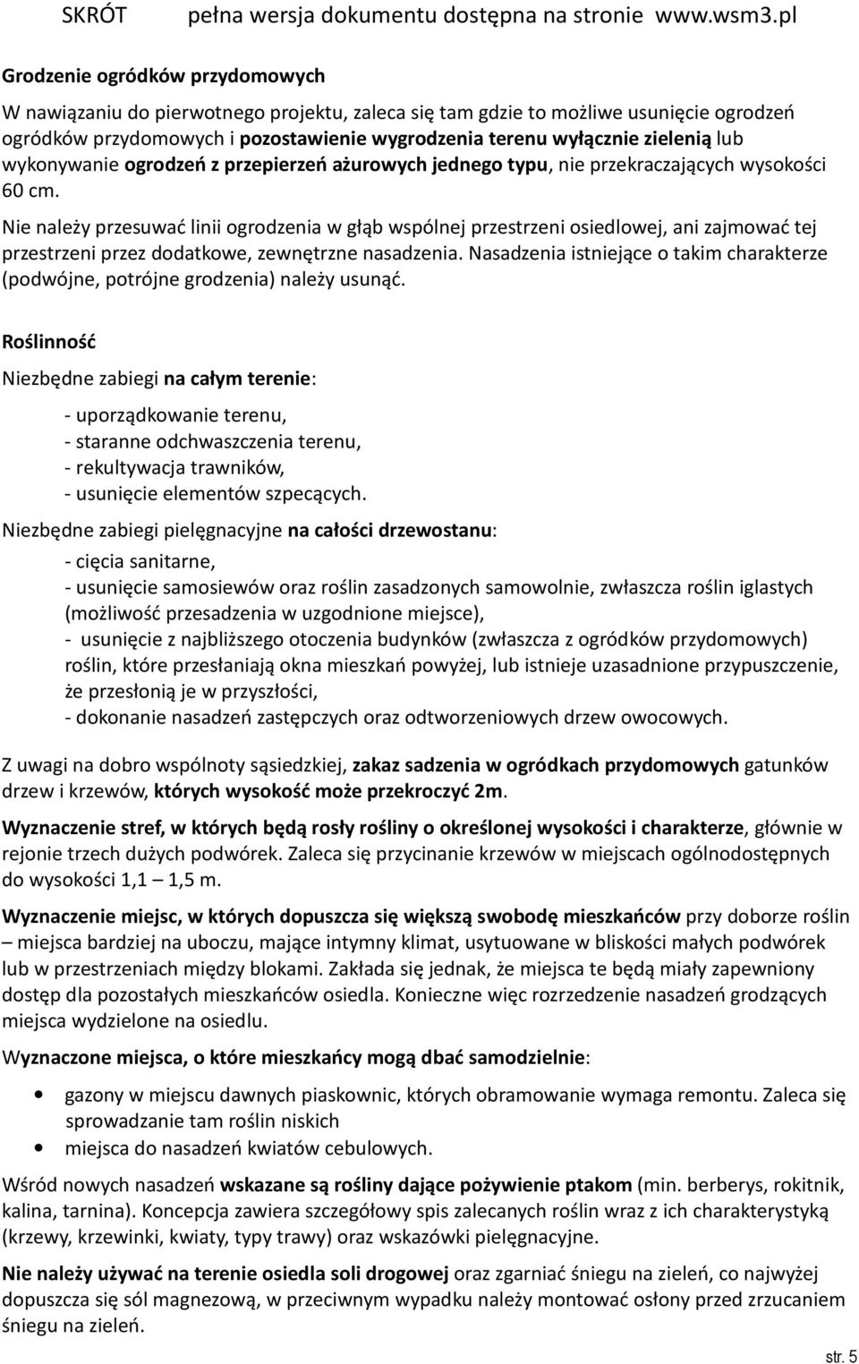 Nie należy przesuwać linii ogrodzenia w głąb wspólnej przestrzeni osiedlowej, ani zajmować tej przestrzeni przez dodatkowe, zewnętrzne nasadzenia.