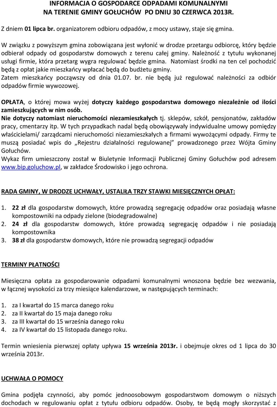 Należność z tytułu wykonanej usługi firmie, która przetarg wygra regulować będzie gmina. Natomiast środki na ten cel pochodzić będą z opłat jakie mieszkańcy wpłacać będą do budżetu gminy.