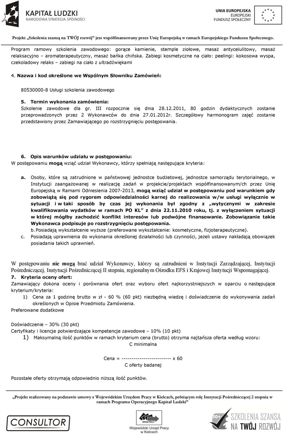 Nazwa i kod określone we Wspólnym Słowniku Zamówień: 80530000-8 Usługi szkolenia zawodowego 5. Termin wykonania zamówienia: Szkolenie zawodowe dla gr. III rozpocznie się dnia 28.12.