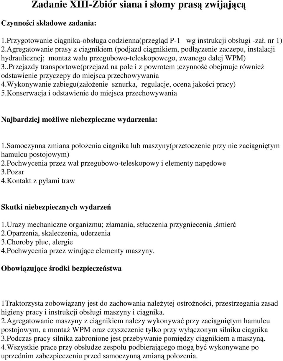 .Przejazdy transportowe(przejazd na pole i z powrotem ;czynno obejmuje równie odstawienie przyczepy do miejsca przechowywania 4.Wykonywanie zabiegu(załoenie sznurka, regulacje, ocena jakoci pracy) 5.