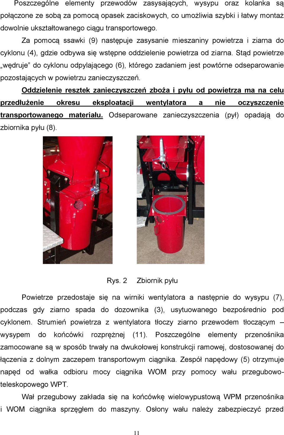 Stąd powietrze wędruje do cyklonu odpylającego (6), którego zadaniem jest powtórne odseparowanie pozostających w powietrzu zanieczyszczeń.