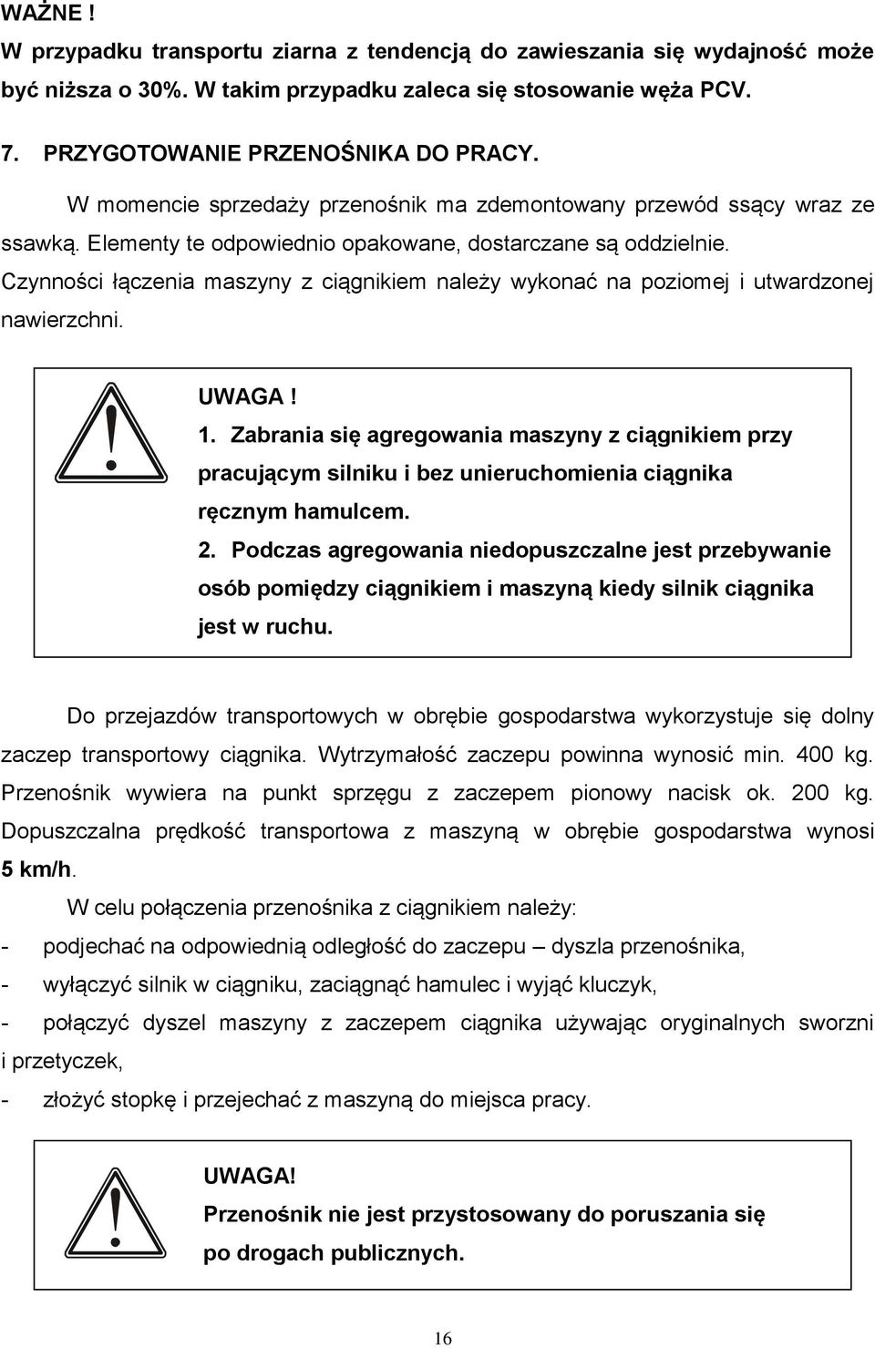 Czynności łączenia maszyny z ciągnikiem należy wykonać na poziomej i utwardzonej nawierzchni. UWAGA! 1.