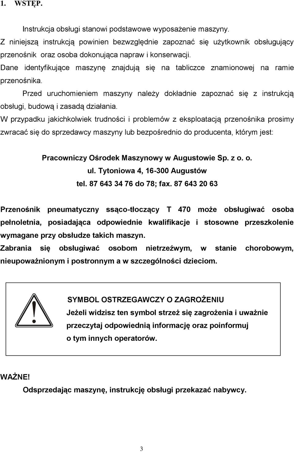 Dane identyfikujące maszynę znajdują się na tabliczce znamionowej na ramie przenośnika. Przed uruchomieniem maszyny należy dokładnie zapoznać się z instrukcją obsługi, budową i zasadą działania.