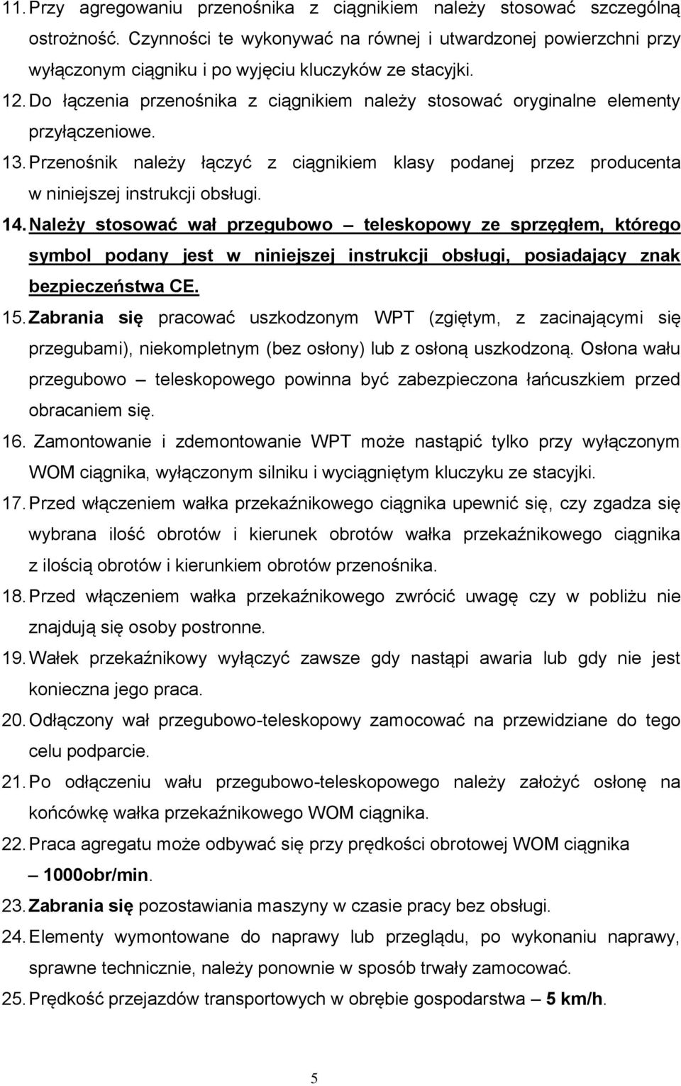 Do łączenia przenośnika z ciągnikiem należy stosować oryginalne elementy przyłączeniowe. 13. Przenośnik należy łączyć z ciągnikiem klasy podanej przez producenta w niniejszej instrukcji obsługi. 14.
