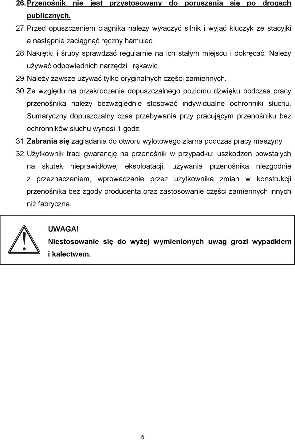 Ze względu na przekroczenie dopuszczalnego poziomu dźwięku podczas pracy przenośnika należy bezwzględnie stosować indywidualne ochronniki słuchu.