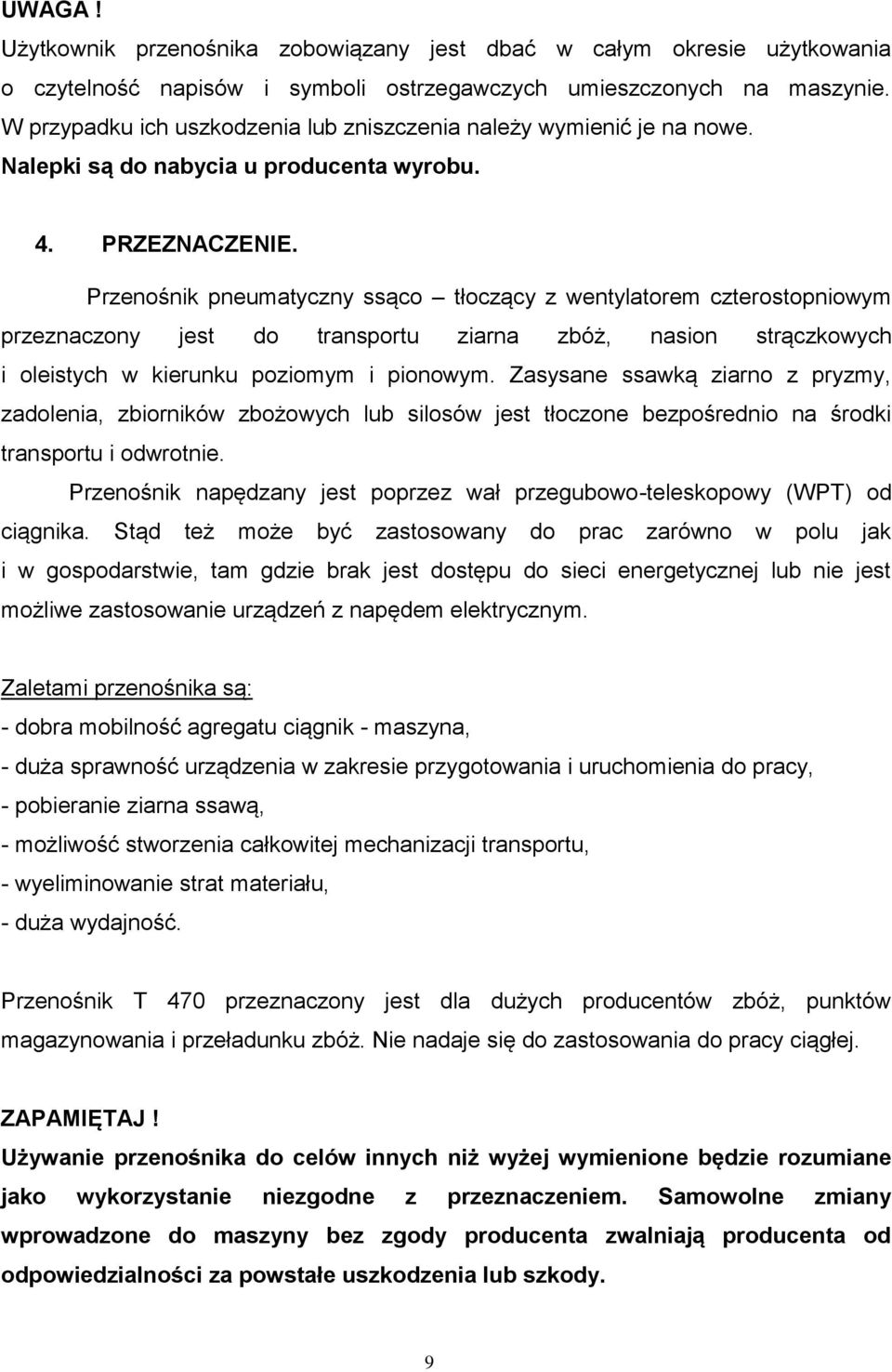 Przenośnik pneumatyczny ssąco tłoczący z wentylatorem czterostopniowym przeznaczony jest do transportu ziarna zbóż, nasion strączkowych i oleistych w kierunku poziomym i pionowym.