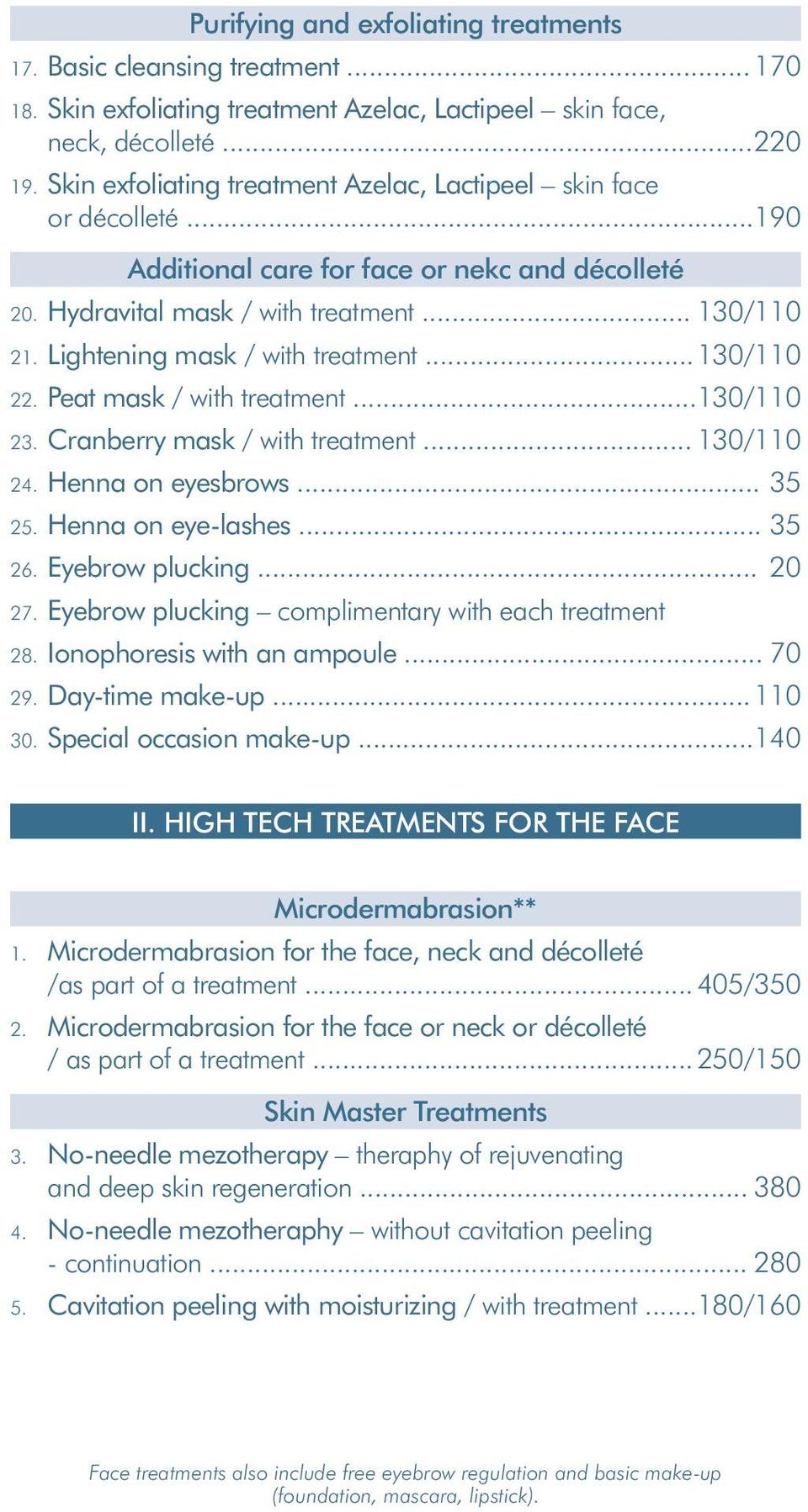 Lightening mask / with treatment... 130/110 22. Peat mask / with treatment... 130/110 23. Cranberry mask / with treatment... 130/110 24. Henna on eyesbrows... 35 25. Henna on eye-lashes... 35 26.