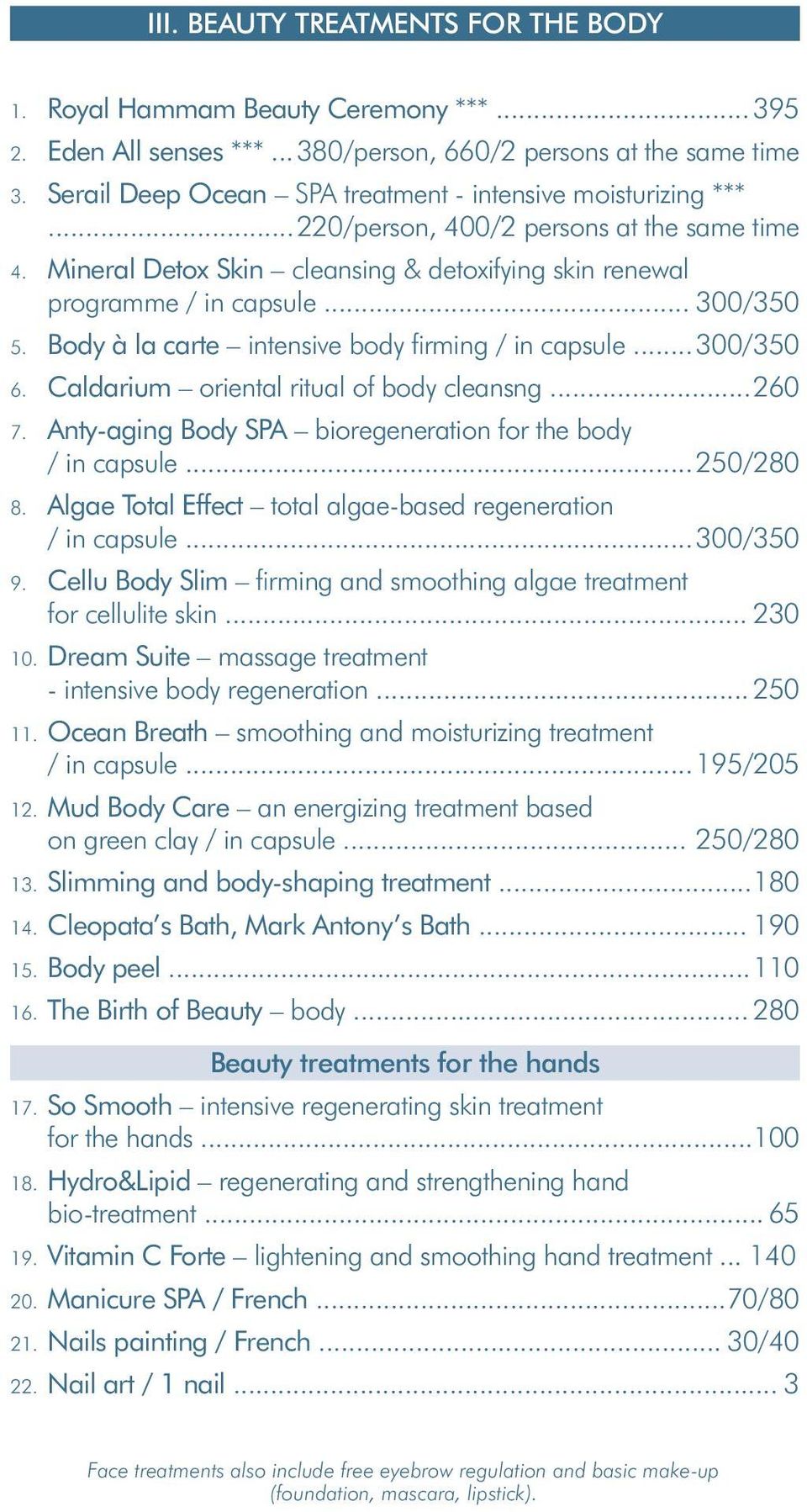 Body à la carte intensive body fi rming / in capsule... 300/350 6. Caldarium oriental ritual of body cleansng... 260 7. Anty-aging Body SPA bioregeneration for the body / in capsule... 250/280 8.
