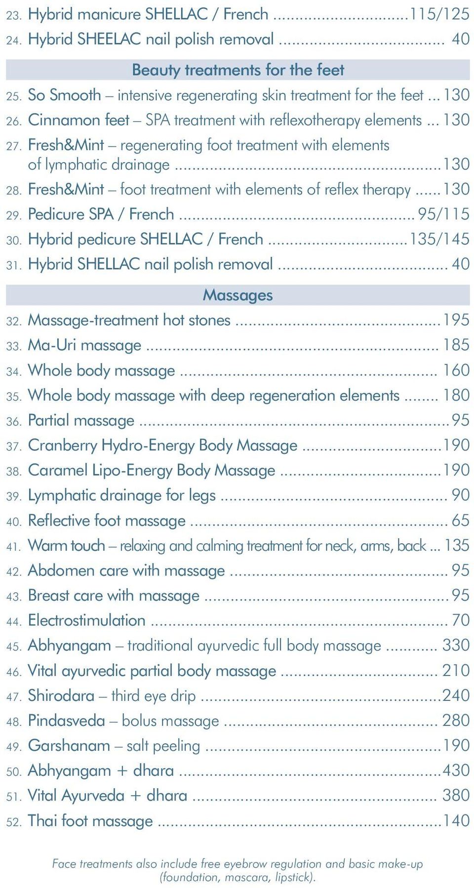 Fresh&Mint foot treatment with elements of refl ex therapy... 130 29. Pedicure SPA / French... 95/115 30. Hybrid pedicure SHELLAC / French... 135/145 31. Hybrid SHELLAC nail polish removal.
