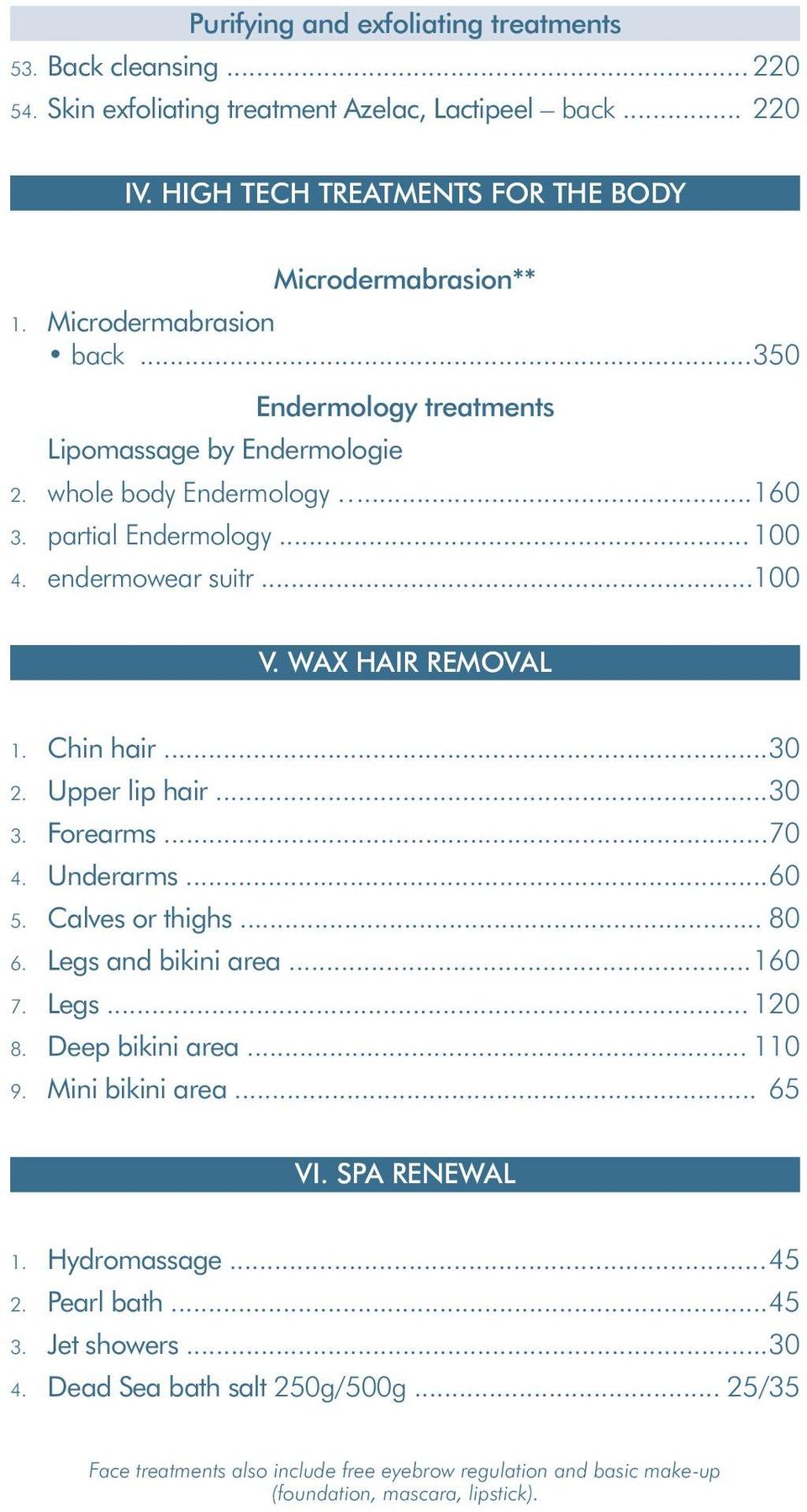 Chin hair... 30 2. Upper lip hair... 30 3. Forearms... 70 4. Underarms... 60 5. Calves or thighs... 80 6. Legs and bikini area... 160 7. Legs... 120 8. Deep bikini area... 110 9. Mini bikini area.