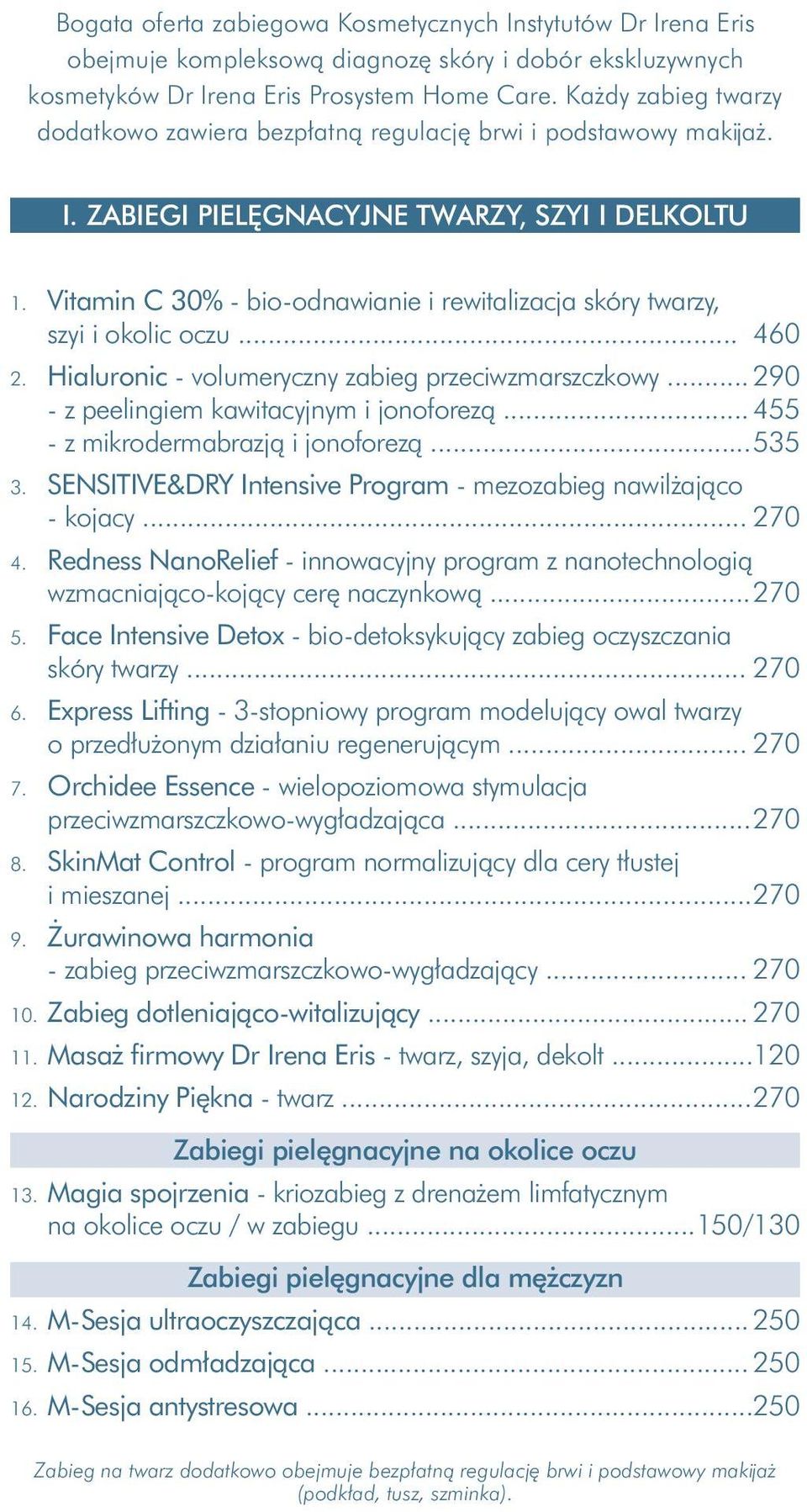 Vitamin C 30% - bio-odnawianie i rewitalizacja skóry twarzy, szyi i okolic oczu... 460 2. Hialuronic - volumeryczny zabieg przeciwzmarszczkowy... 290 - z peelingiem kawitacyjnym i jonoforezą.