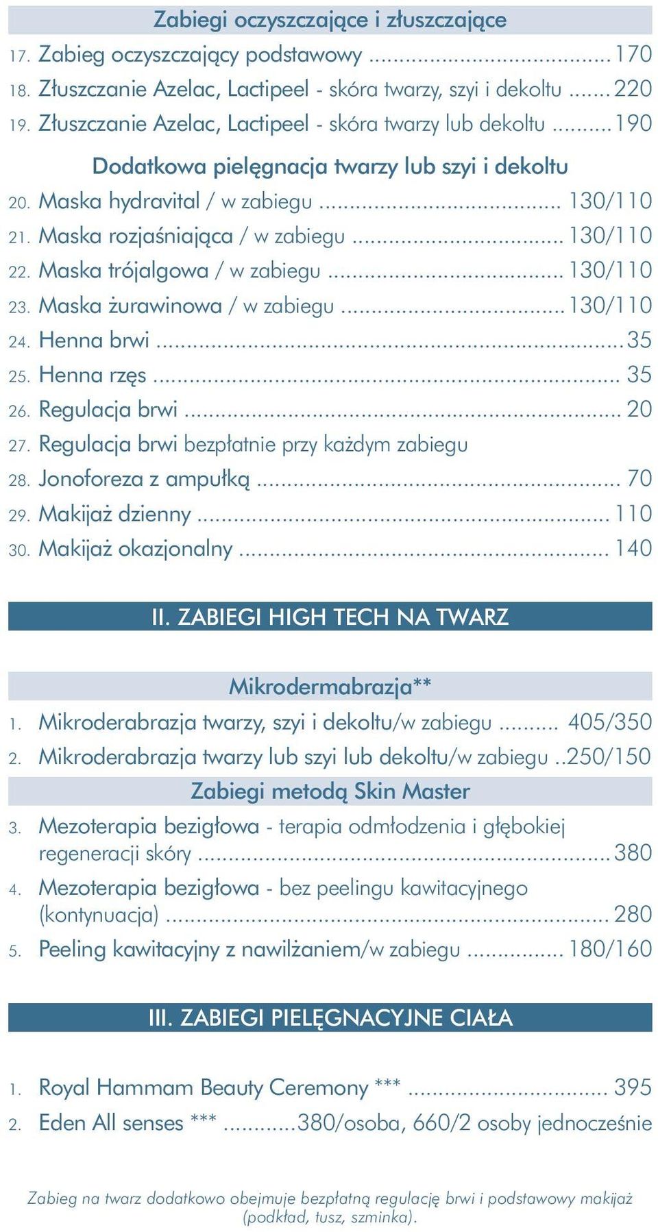 .. 130/110 22. Maska trójalgowa / w zabiegu... 130/110 23. Maska żurawinowa / w zabiegu... 130/110 24. Henna brwi... 35 25. Henna rzęs... 35 26. Regulacja brwi... 20 27.