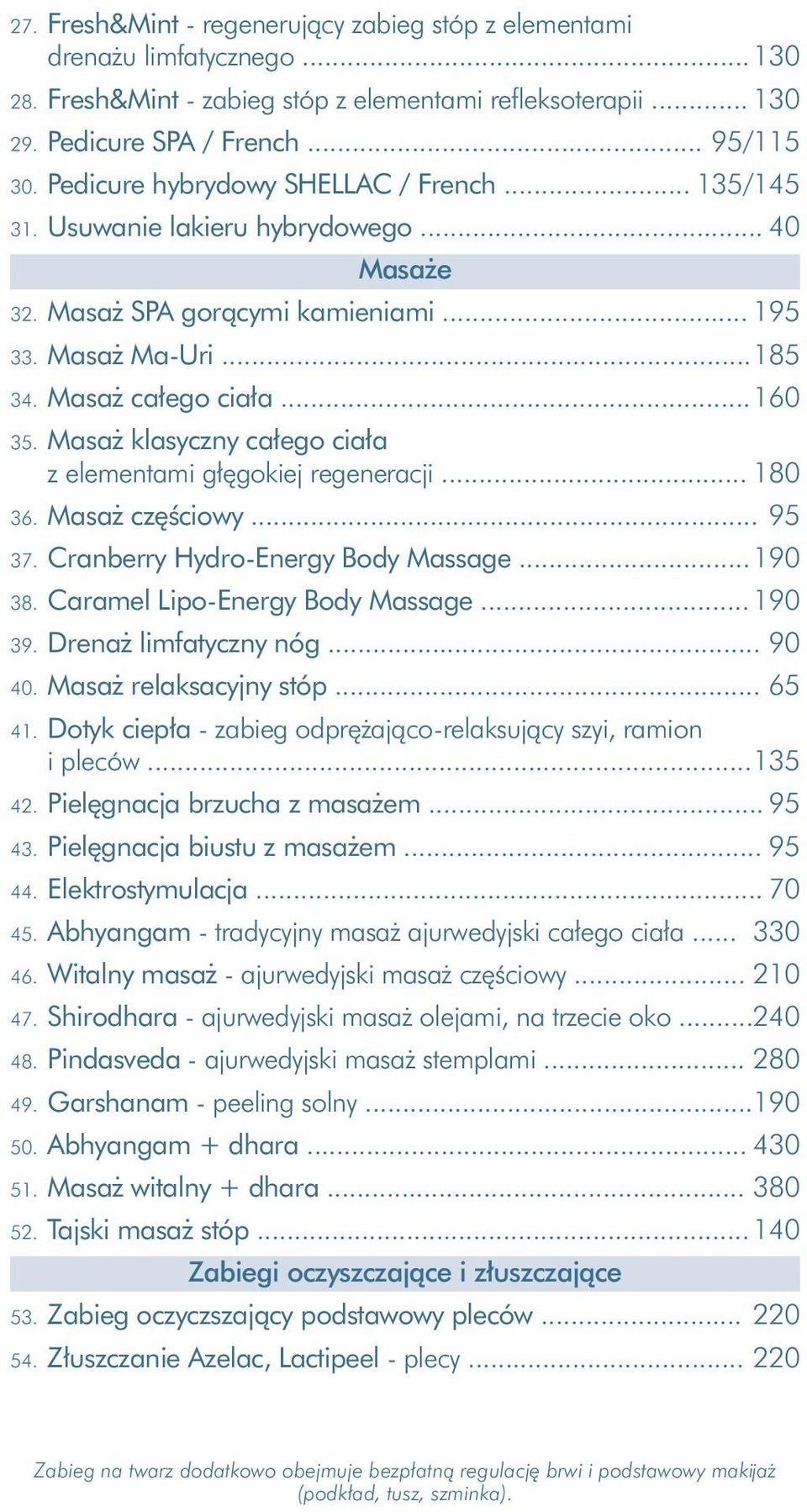 Masaż klasyczny całego ciała z elementami głęgokiej regeneracji... 180 36. Masaż częściowy... 95 37. Cranberry Hydro-Energy Body Massage... 190 38. Caramel Lipo-Energy Body Massage... 190 39.