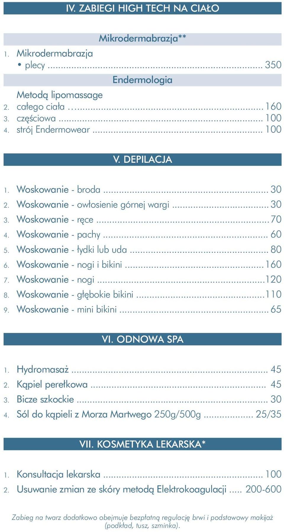 Woskowanie - nogi i bikini... 160 7. Woskowanie - nogi... 120 8. Woskowanie - głębokie bikini... 110 9. Woskowanie - mini bikini... 65 VI. ODNOWA SPA 1. Hydromasaż... 45 2. Kąpiel perełkowa... 45 3.