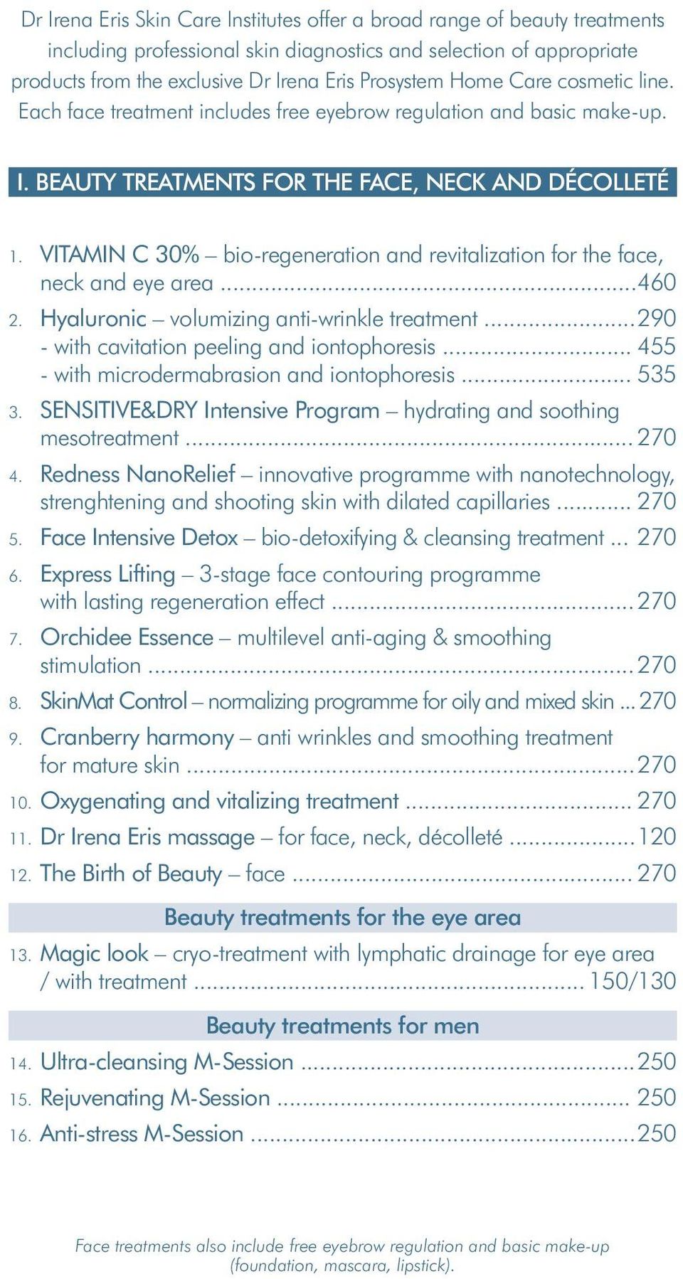 VITAMIN C 30% bio-regeneration and revitalization for the face, neck and eye area... 460 2. Hyaluronic volumizing anti-wrinkle treatment... 290 - with cavitation peeling and iontophoresis.