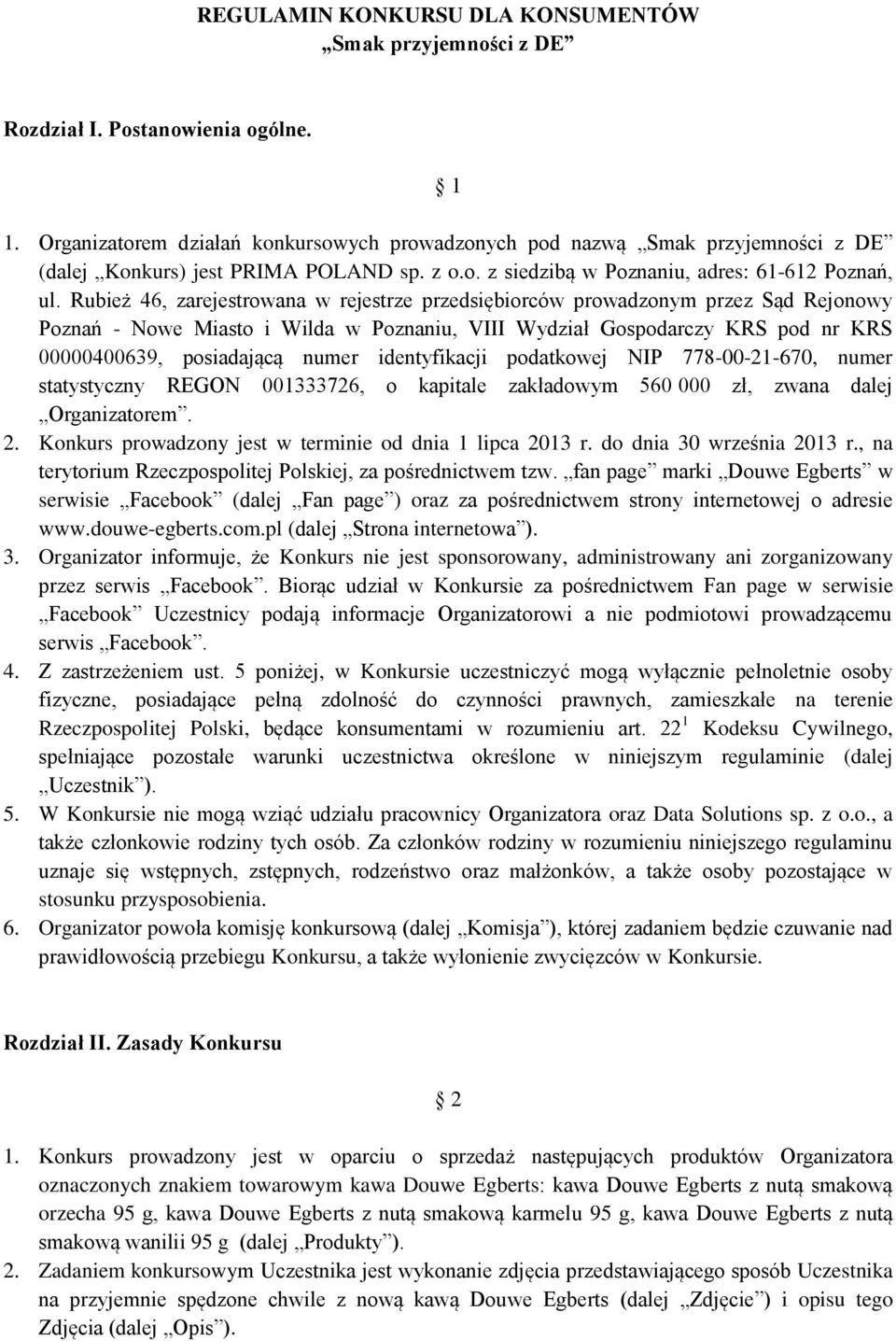 Rubież 46, zarejestrowana w rejestrze przedsiębiorców prowadzonym przez Sąd Rejonowy Poznań - Nowe Miasto i Wilda w Poznaniu, VIII Wydział Gospodarczy KRS pod nr KRS 00000400639, posiadającą numer